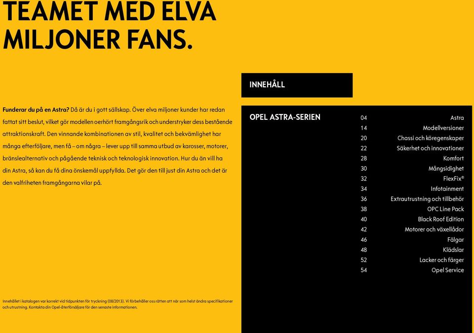 Den vinnande kombinationen av stil, kvalitet och bekvämlighet har många efterföljare, men få om några lever upp till samma utbud av karosser, motorer, bränslealternativ och pågående teknisk och