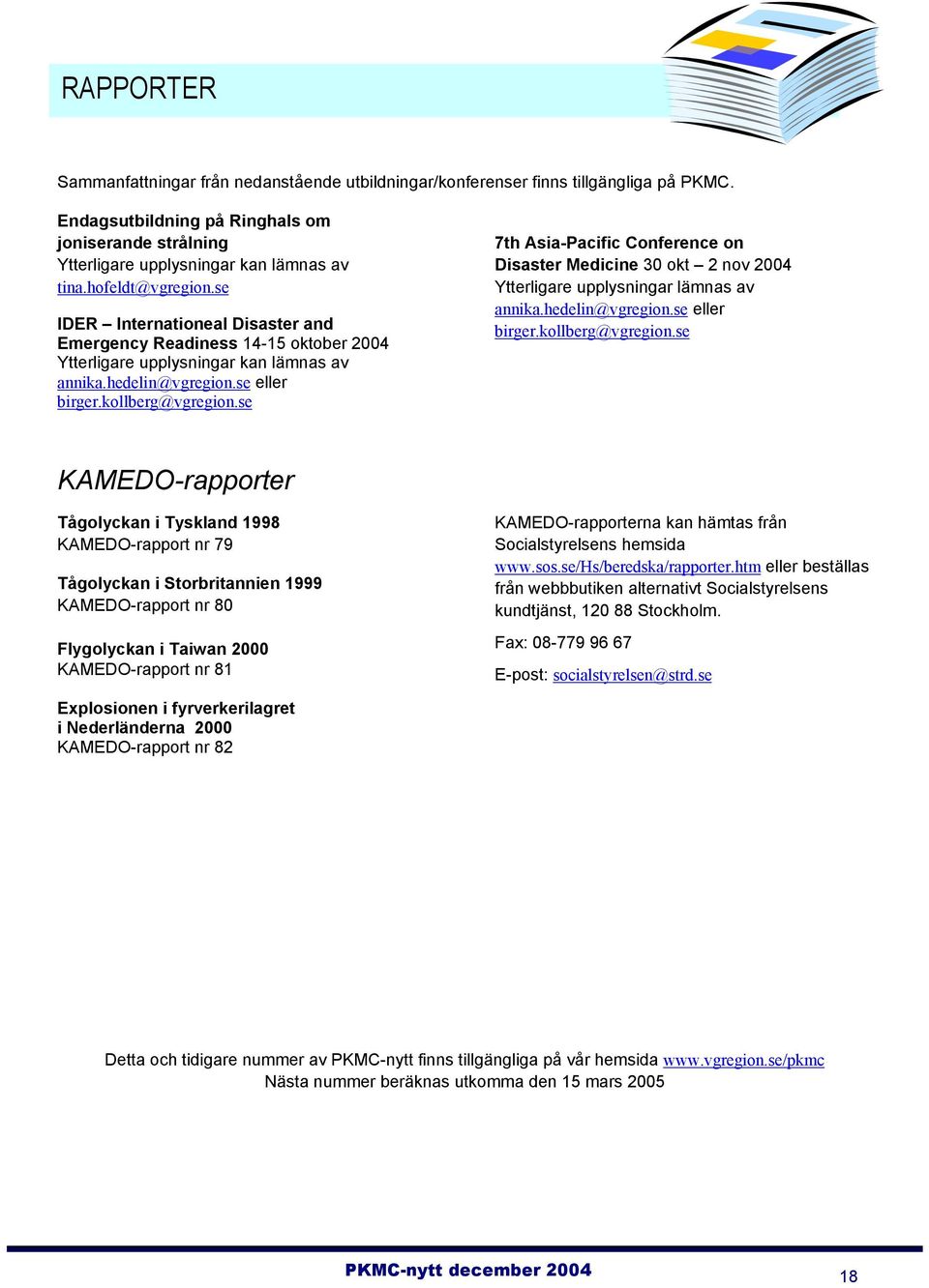 se 7th Asia-Pacific Conference on Disaster Medicine 30 okt 2 nov 2004 Ytterligare upplysningar lämnas av annika.hedelin@vgregion.se eller birger.kollberg@vgregion.