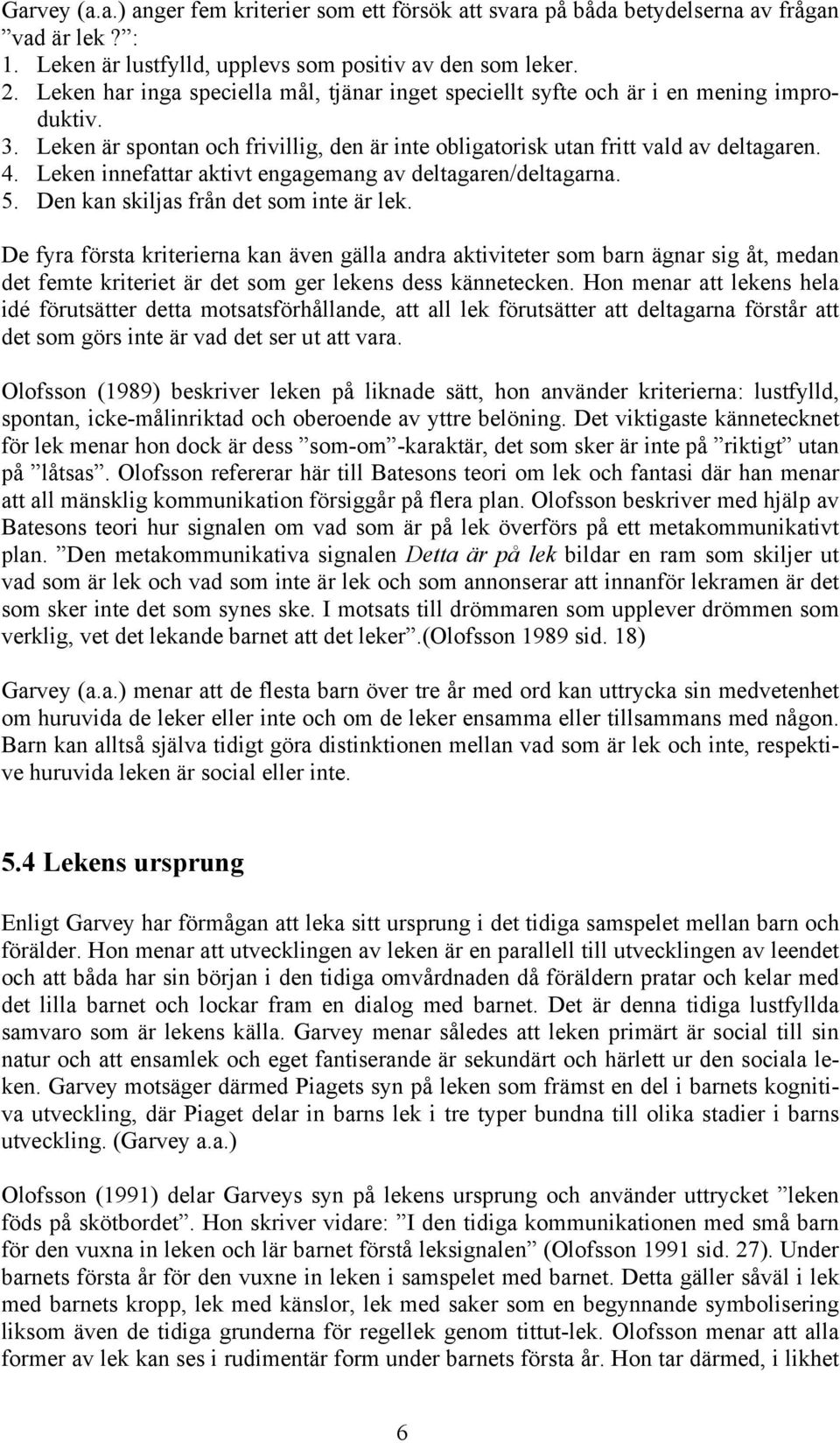 Leken innefattar aktivt engagemang av deltagaren/deltagarna. 5. Den kan skiljas från det som inte är lek.