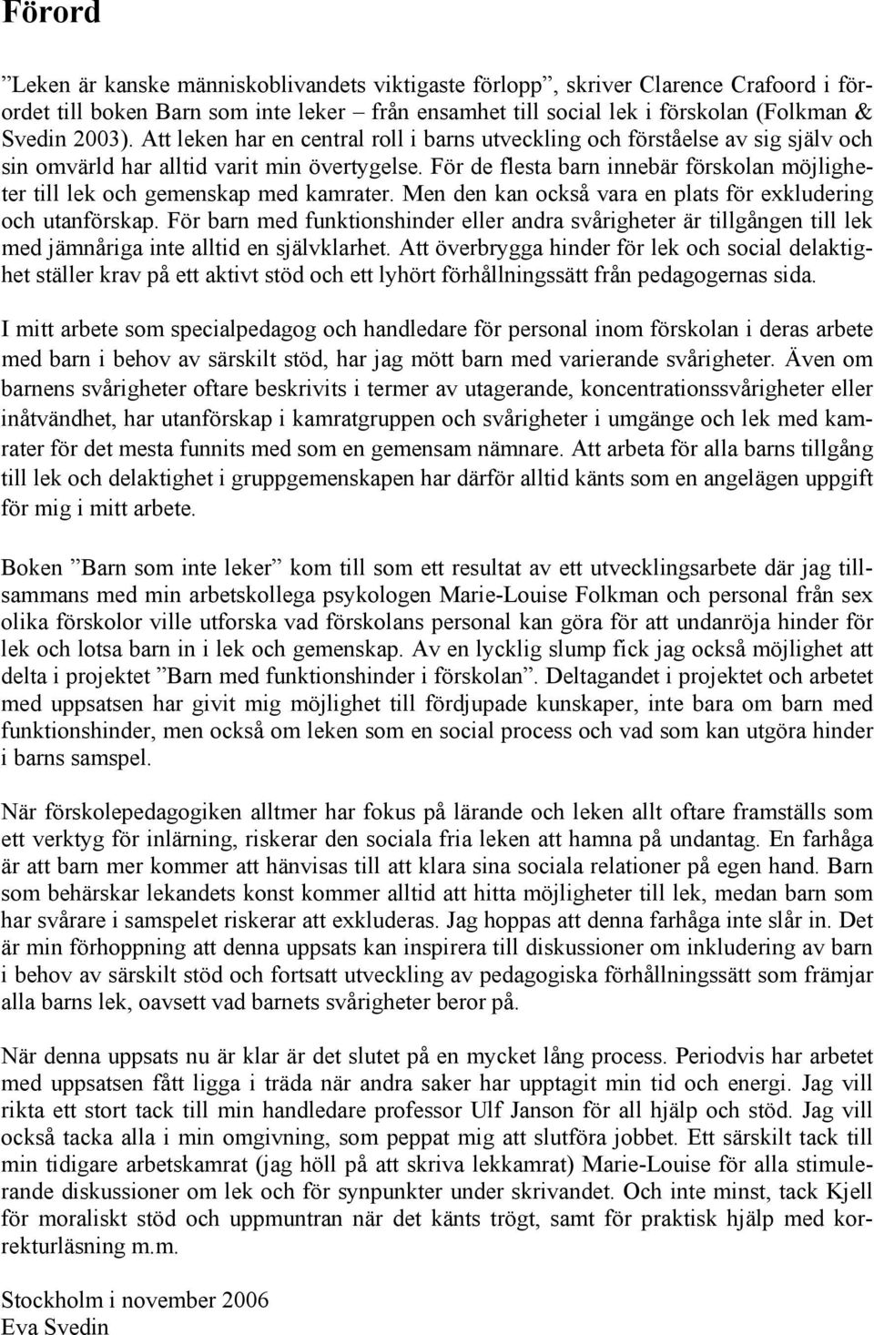 För de flesta barn innebär förskolan möjligheter till lek och gemenskap med kamrater. Men den kan också vara en plats för exkludering och utanförskap.