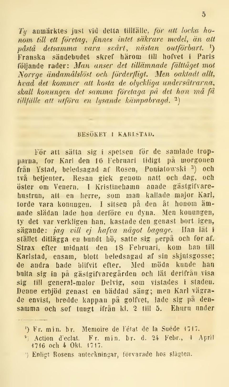 Men oaktadt allt, hvad det kommer att kosta de olyckliga undersätrarna, skall konungen det samma företaga på det han må fä tiflfälle att utföra en lysande kämpabragd. 2) BESÖKET 1 KARLSTAD.