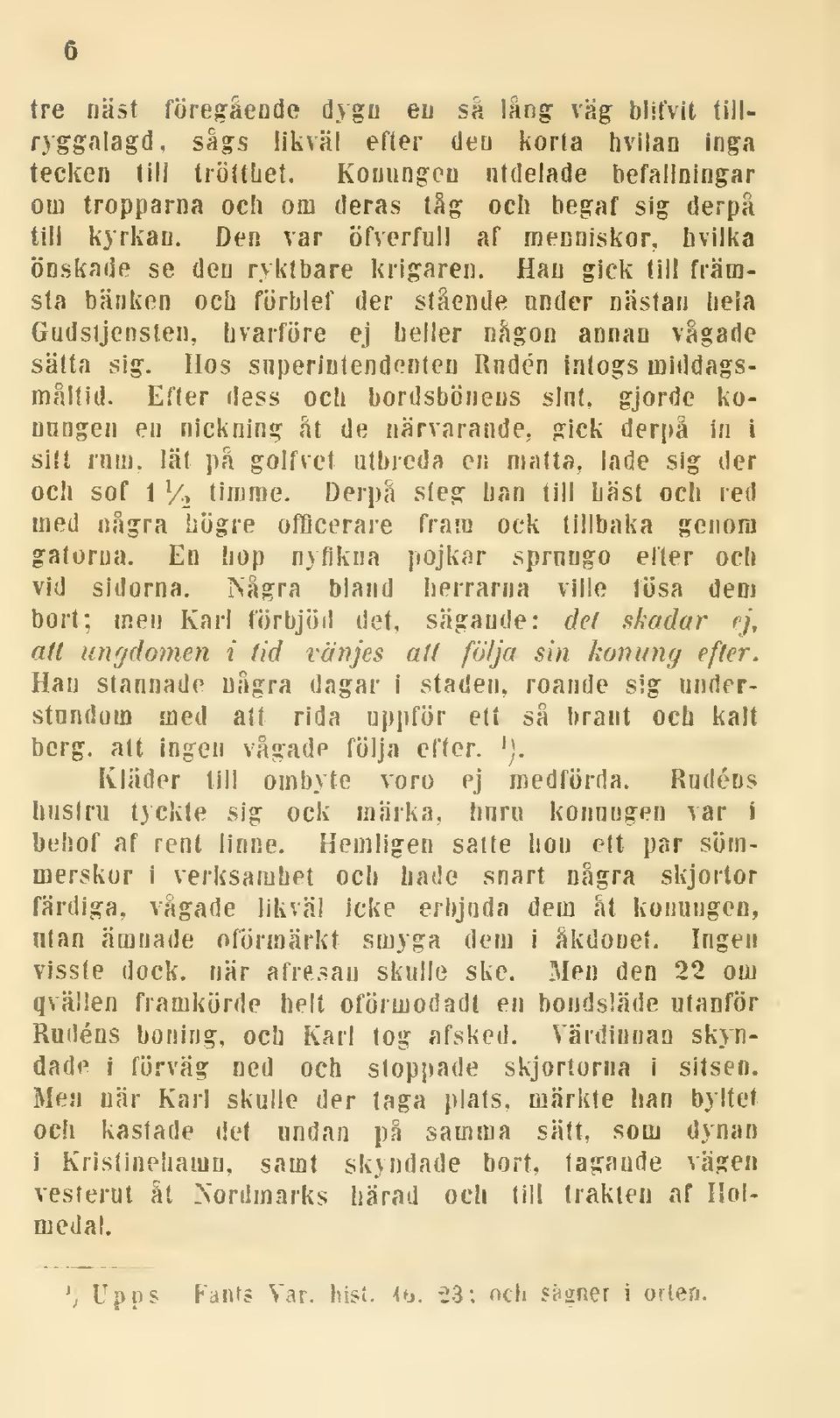 Han gick till främsta bänken och förblef der stående under nästan hela Gudsijensten, hvarföre ej heller någon annan vågade sätta sig. Hos superintendenten Rudén intogs middagsmåltid.