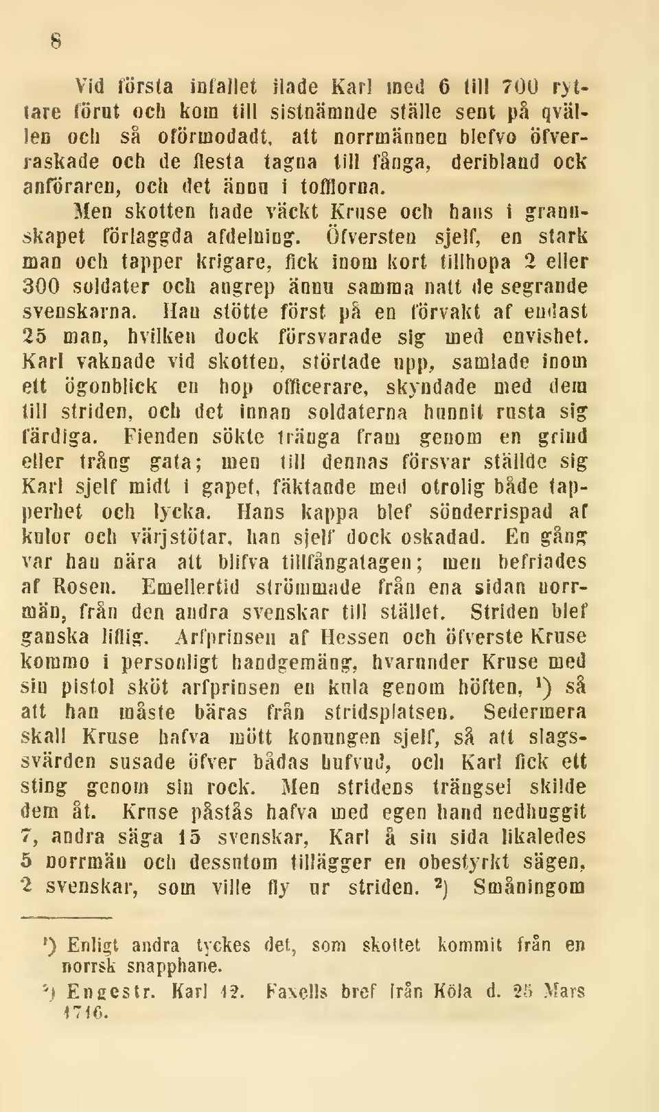 Öfversten sjelf, en stark man och tapper krigare, fick inom kort tillhopa 2 eller 300 soldater och angrep ännu samma natt de segrande svenskarna.