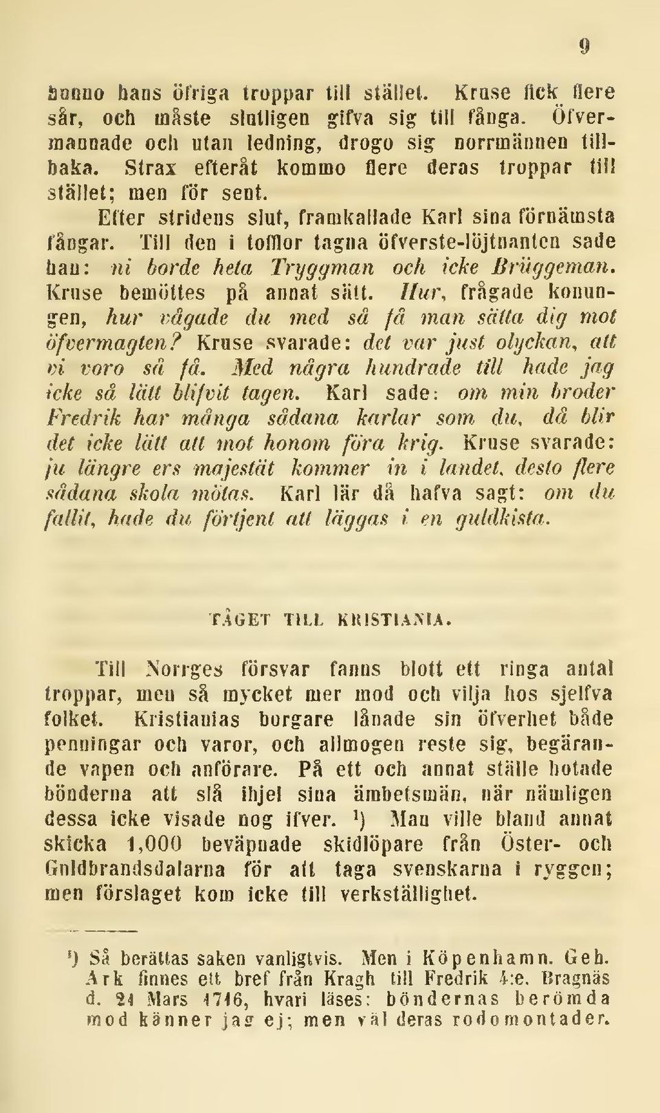 Till den i tofflor tagna öfverste-löjtnantcn sade han: ni borde heta Tryggman och icke Briiggeman. Kruse bemöttes på annat sätt.