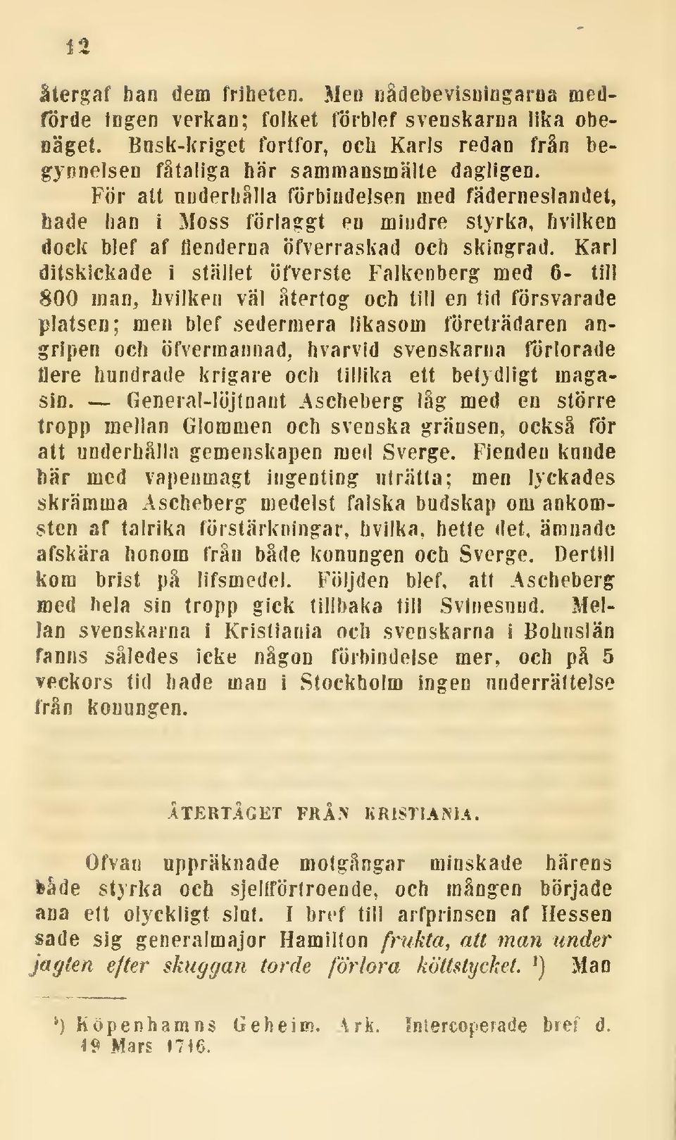 För att nnderhalla förbindelsen med fäderneslandet, hade han i Möss förlaggt en mindre styrka, hvilken dock blef af fienderna öfverraskad och skingrad.