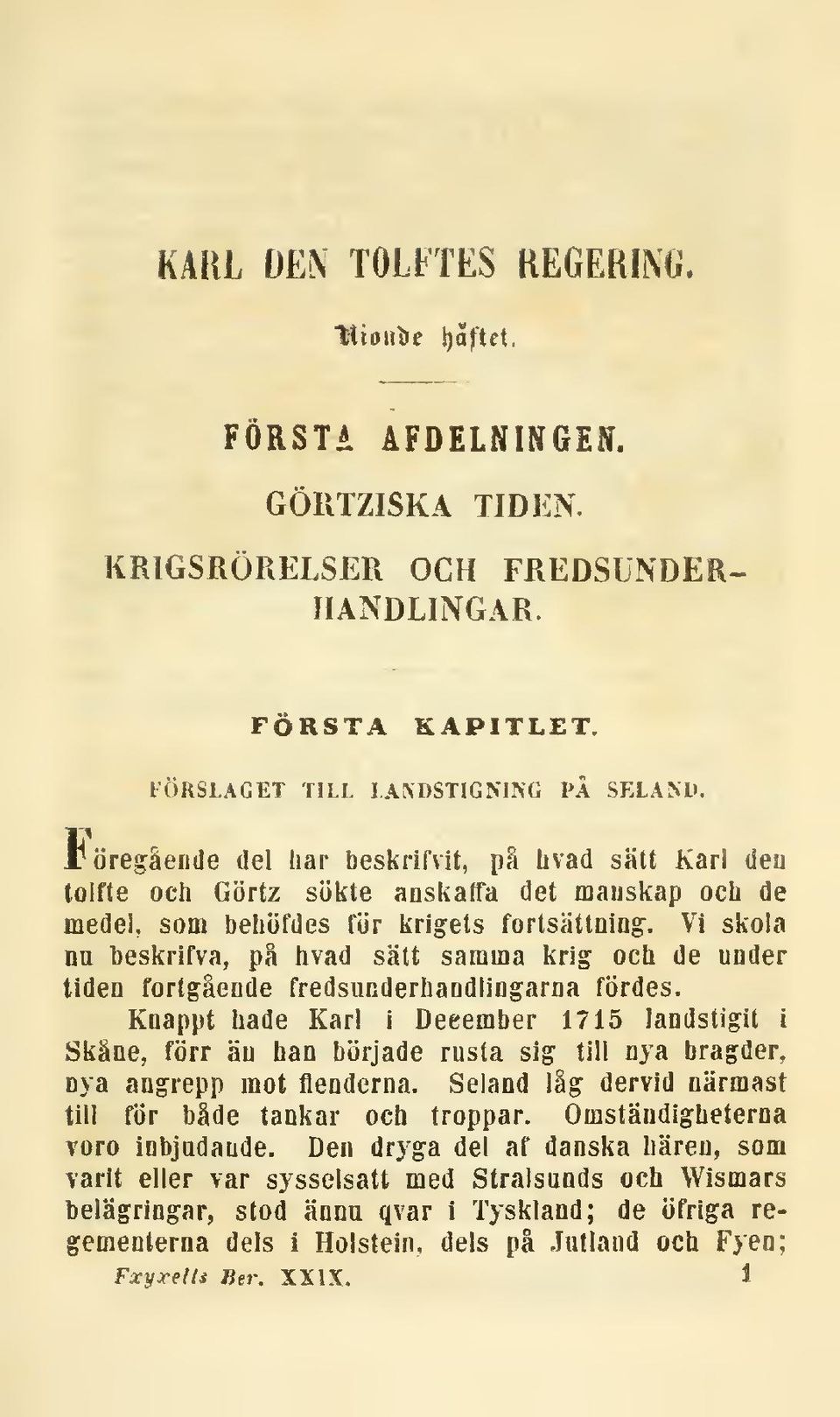 Vi skola na beskrifva, på hvad sätt samma krig och de under tiden fortgående fredsunderhandlingarna fördes.