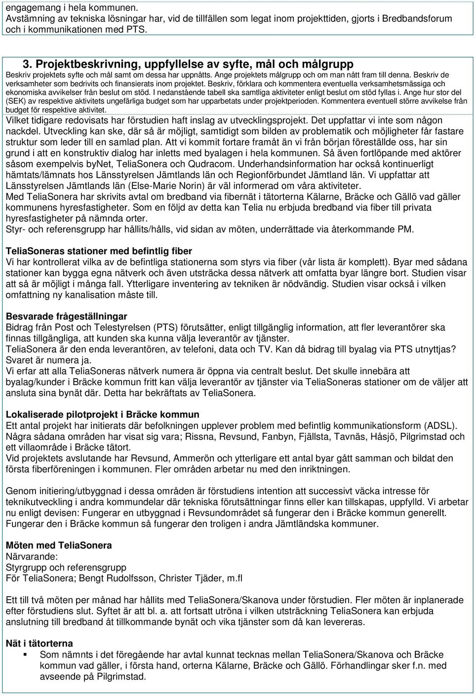 Beskriv de verksamheter som bedrivits och finansierats inom projektet. Beskriv, förklara och kommentera eventuella verksamhetsmässiga och ekonomiska avvikelser från beslut om stöd.