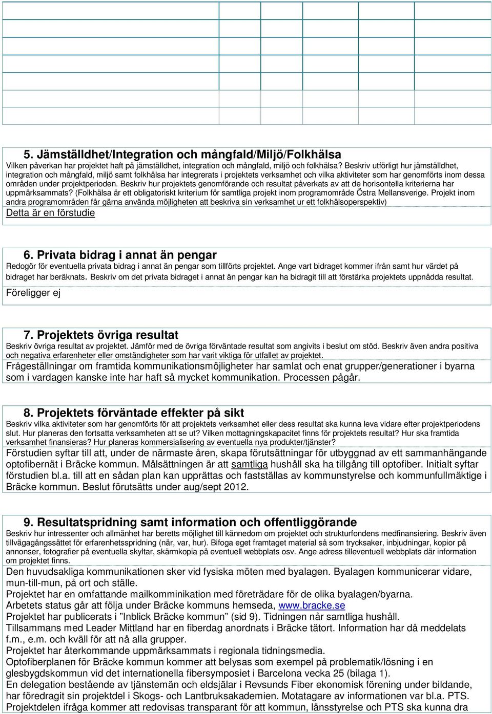 projektperioden. Beskriv hur projektets genomförande och resultat påverkats av att de horisontella kriterierna har uppmärksammats?