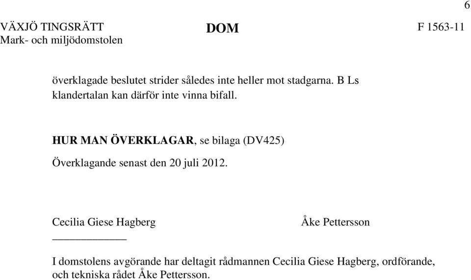 HUR MAN ÖVERKLAGAR, se bilaga (DV425) Överklagande senast den 20 juli 2012.