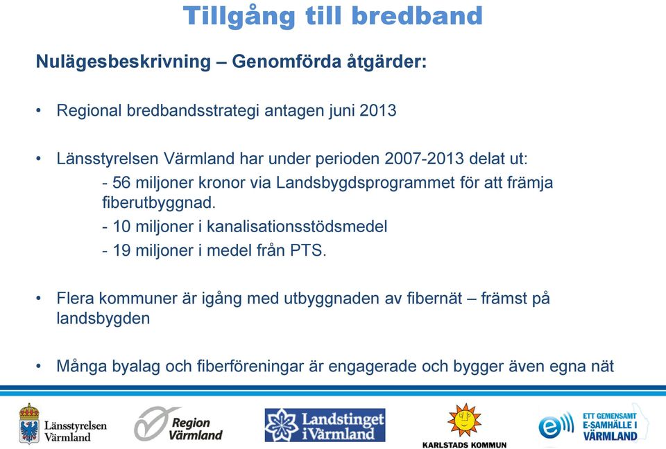 främja fiberutbyggnad. - 10 miljoner i kanalisationsstödsmedel - 19 miljoner i medel från PTS.