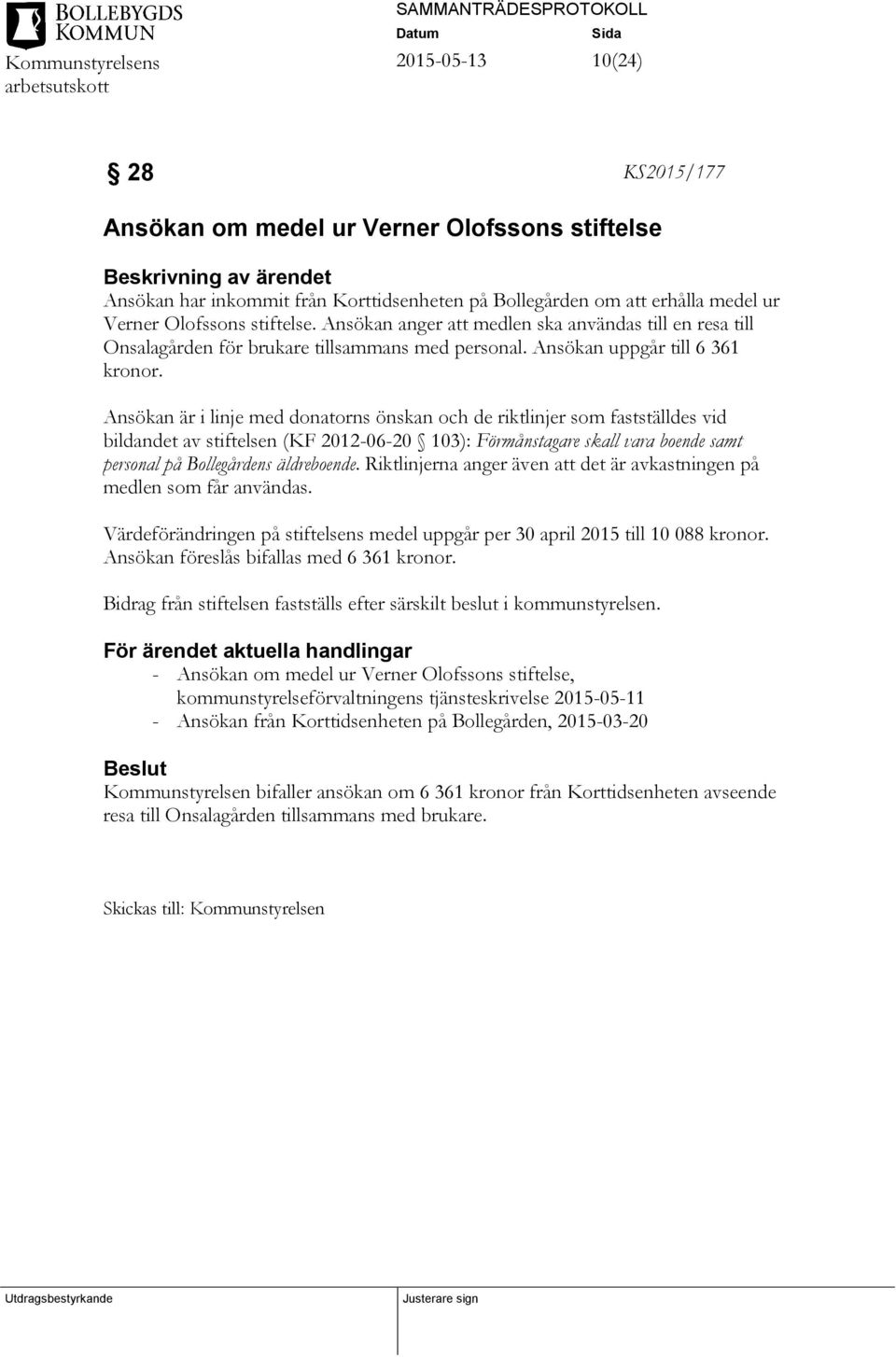 Ansökan är i linje med donatorns önskan och de riktlinjer som fastställdes vid bildandet av stiftelsen (KF 2012-06-20 103): Förmånstagare skall vara boende samt personal på Bollegårdens äldreboende.