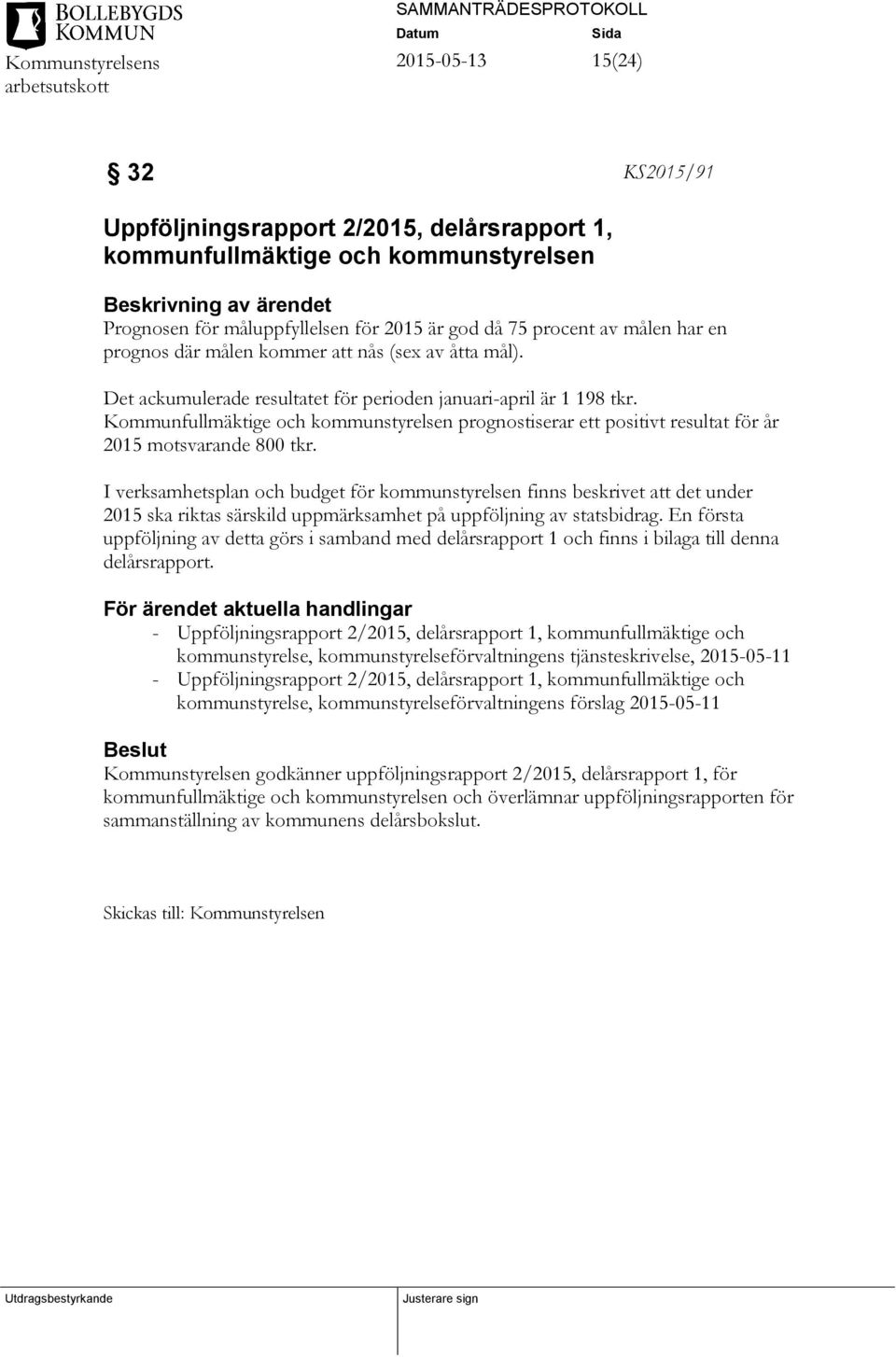 Kommunfullmäktige och kommunstyrelsen prognostiserar ett positivt resultat för år 2015 motsvarande 800 tkr.