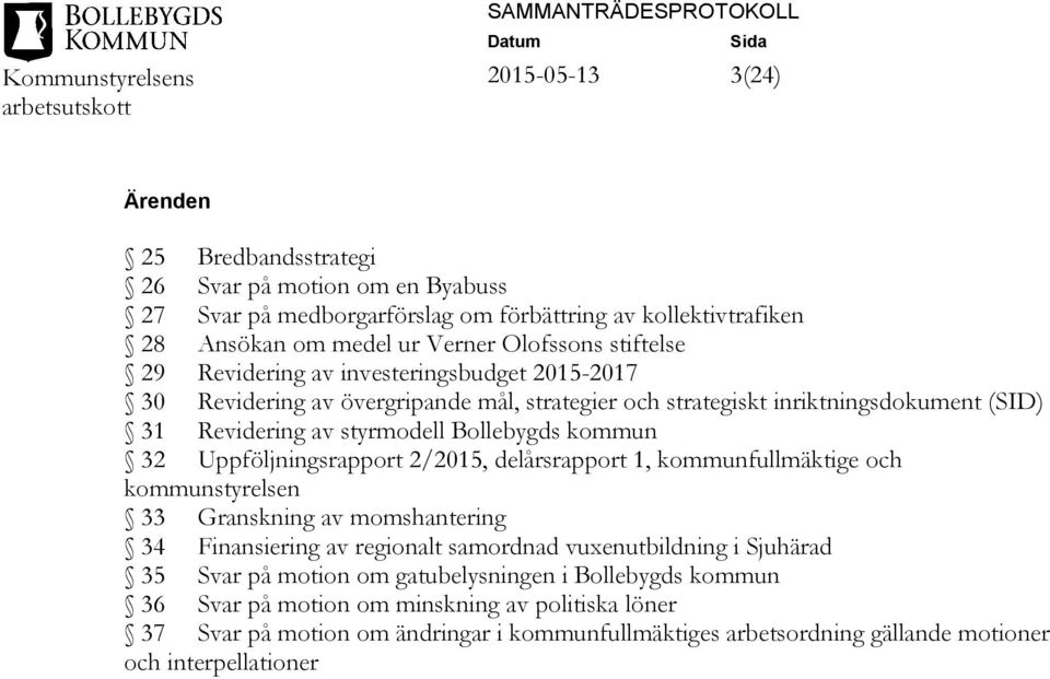 Uppföljningsrapport 2/2015, delårsrapport 1, kommunfullmäktige och kommunstyrelsen 33 Granskning av momshantering 34 Finansiering av regionalt samordnad vuxenutbildning i Sjuhärad 35 Svar