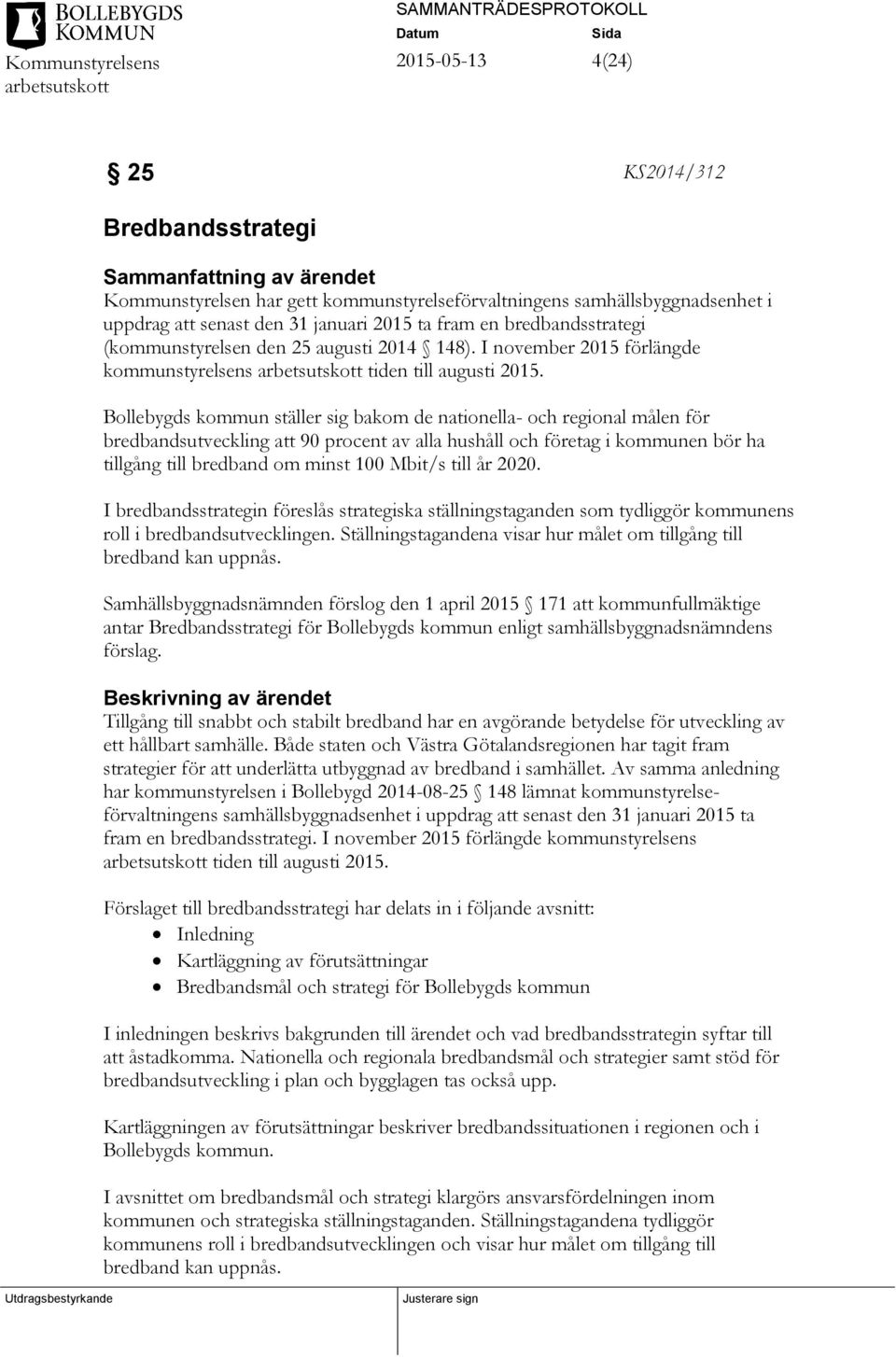 Bollebygds kommun ställer sig bakom de nationella- och regional målen för bredbandsutveckling att 90 procent av alla hushåll och företag i kommunen bör ha tillgång till bredband om minst 100 Mbit/s