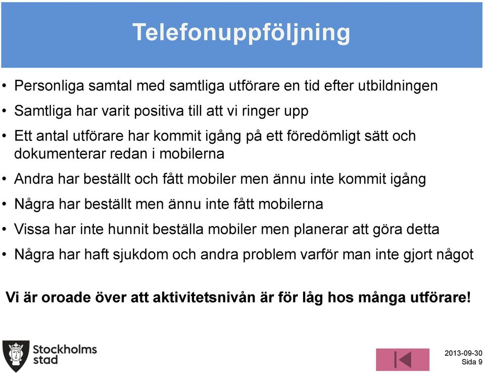 ännu inte kommit igång Några har beställt men ännu inte fått mobilerna Vissa har inte hunnit beställa mobiler men planerar att göra detta