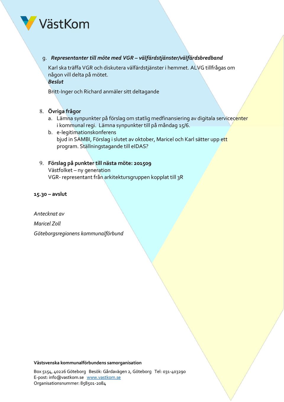 Lämna synpunkter till på måndag 15/6. b. e-legitimationskonferens bjud in SAMBI, Förslag i slutet av oktober, Maricel och Karl sätter upp ett program. Ställningstagande till eidas? 9.