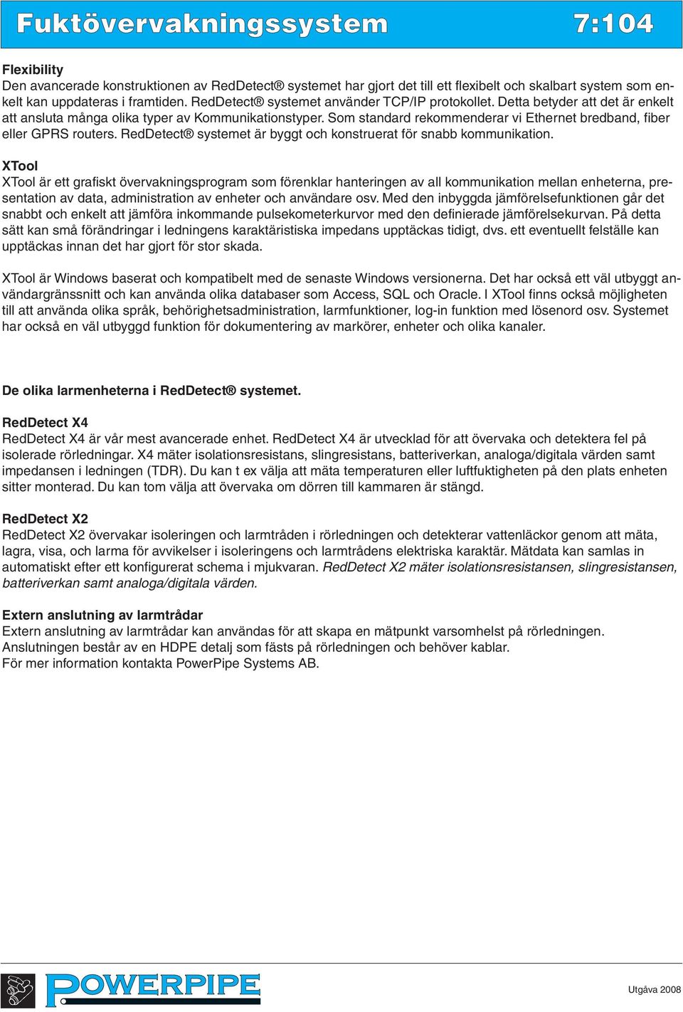 Som standard rekommenderar vi Ethernet bredband, fiber eller GPRS routers. RedDetect systemet är byggt och konstruerat för snabb kommunikation.