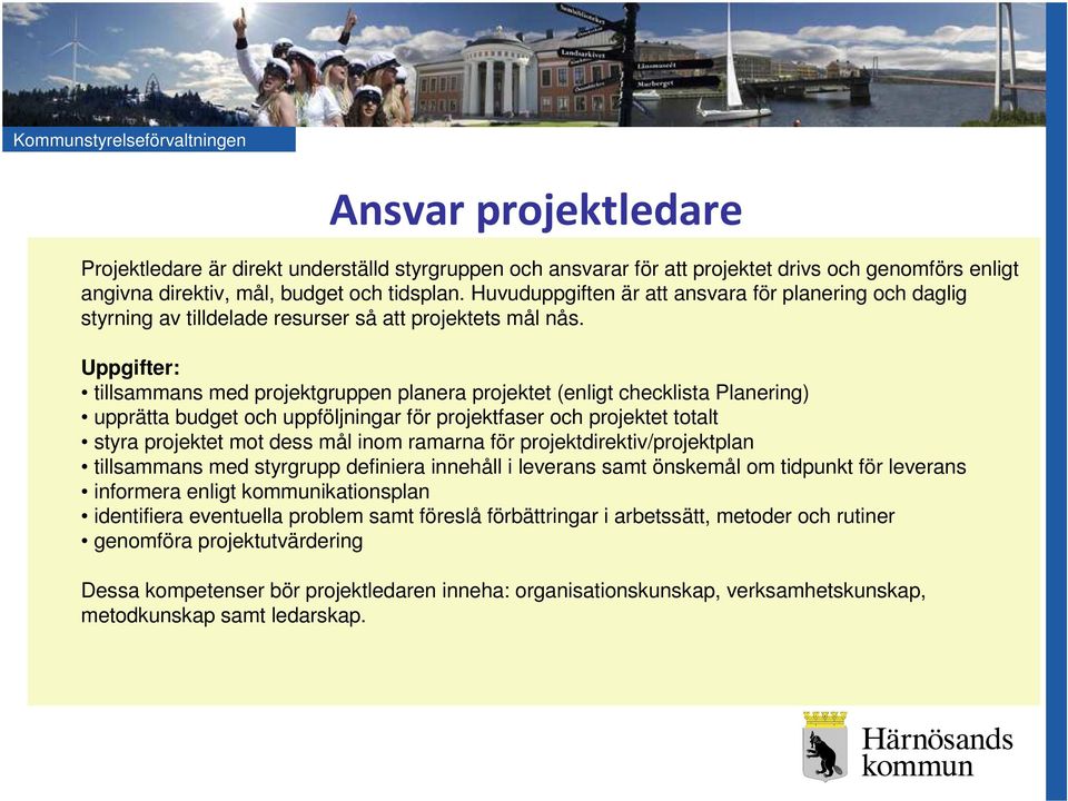 Uppgifter: tillsammans med projektgruppen planera projektet (enligt checklista Planering) upprätta budget och uppföljningar för projektfaser och projektet totalt styra projektet mot dess mål inom