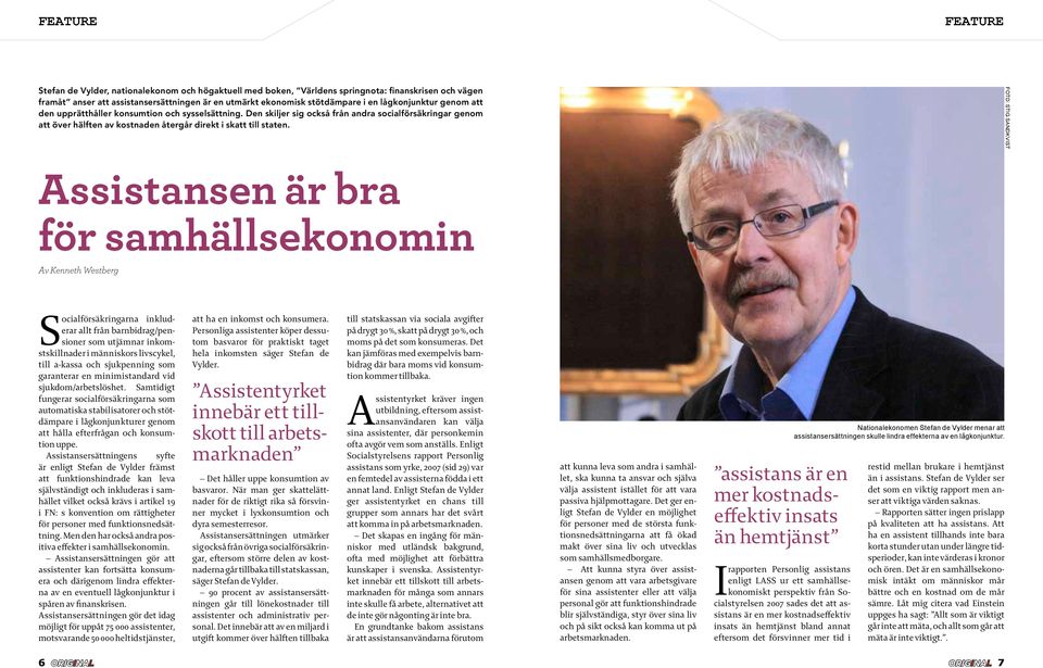 foto: STIG SandKVIST Assistansen är bra för samhällsekonomin Av Kenneth Westberg Socialförsäkringarna inkluderar allt från barnbidrag/pensioner som utjämnar inkomstskillnader i människors livscykel,