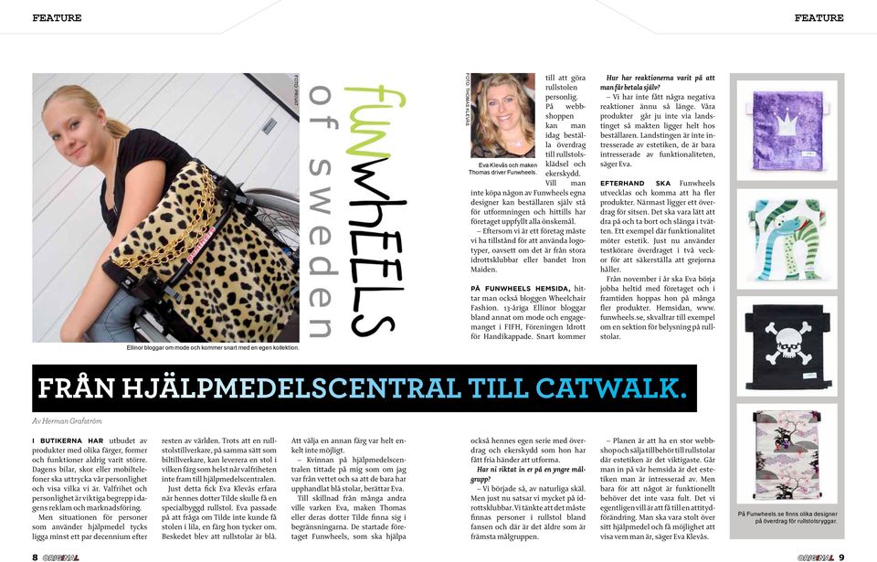 Vill man inte köpa någon av Funwheels egna designer kan beställaren själv stå för utformningen och hittills har företaget uppfyllt alla önskemål.