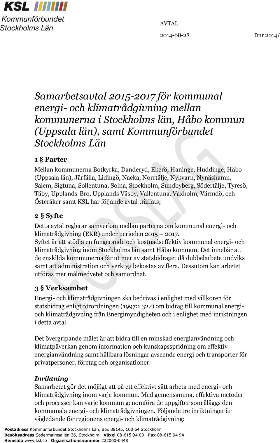 Sundbyberg, Södertälje, Tyresö, Täby, Upplands-Bro, Upplands Väsby, Vallentuna, Vaxholm, Värmdö, och Österåker samt KSL har följande avtal träffats; 2 Syfte Detta avtal reglerar samverkan mellan