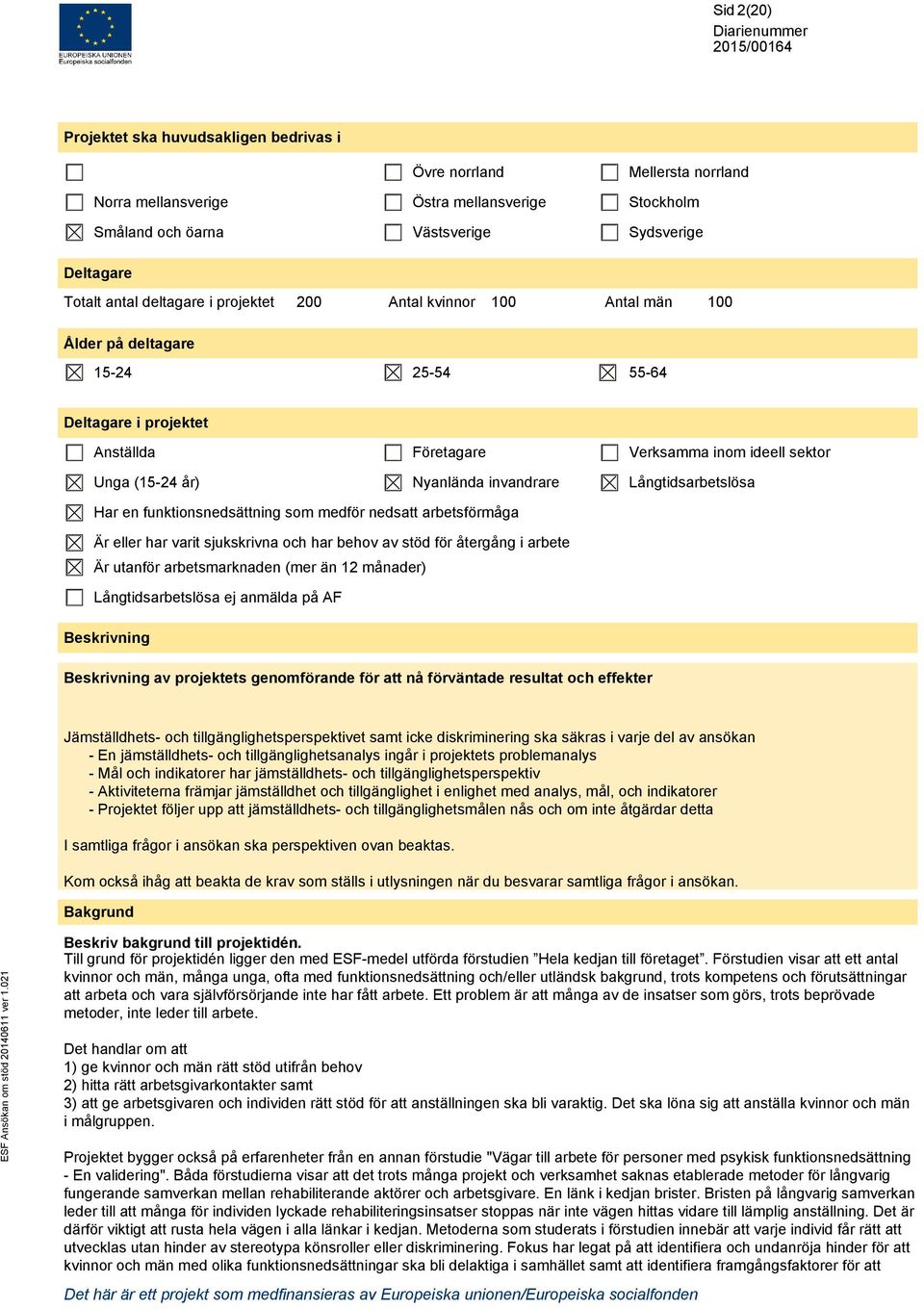 ideell sektor Långtidsarbetslösa Har en funktionsnedsättning som medför nedsatt arbetsförmåga Är eller har varit sjukskrivna och har behov av stöd för återgång i arbete Är utanför arbetsmarknaden