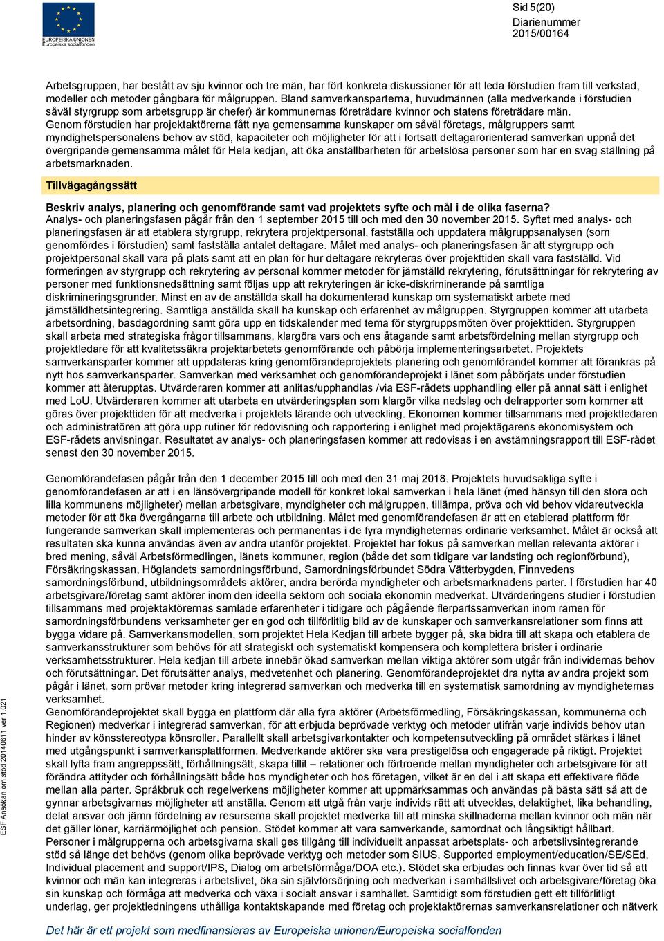 Genom förstudien har projektaktörerna fått nya gemensamma kunskaper om såväl företags, målgruppers samt myndighetspersonalens behov av stöd, kapaciteter och möjligheter för att i fortsatt