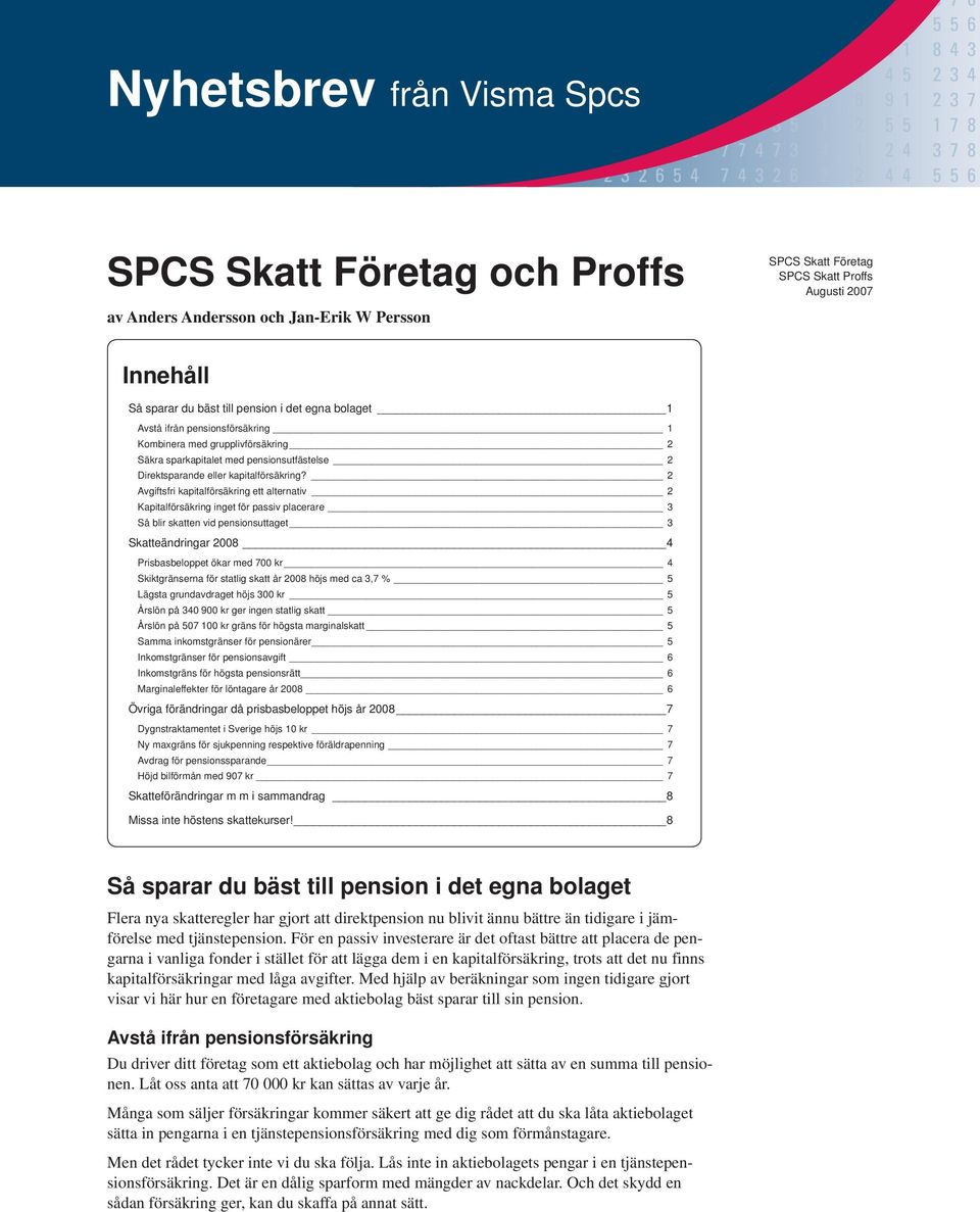 2 Avgiftsfri kapitalförsäkring ett alternativ 2 Kapitalförsäkring inget för passiv placerare 3 Så blir skatten vid pensionsuttaget 3 Skatteändringar 2008 4 Prisbasbeloppet ökar med 700 kr 4