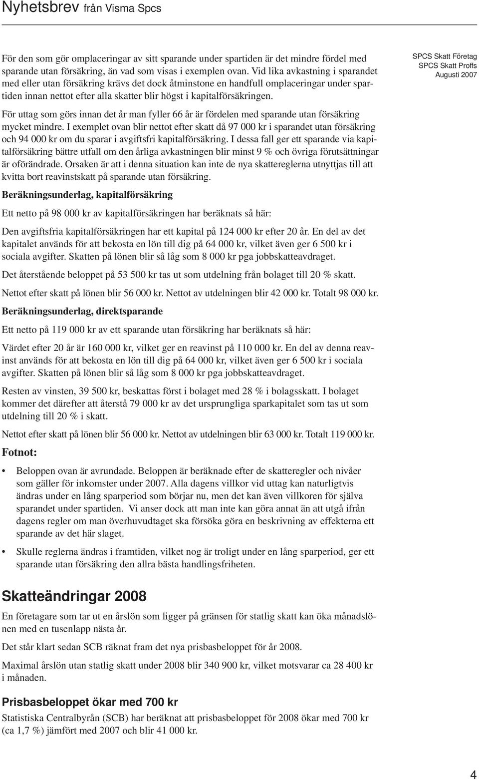 För uttag som görs innan det år man fyller 66 år är fördelen med sparande utan försäkring mycket mindre.