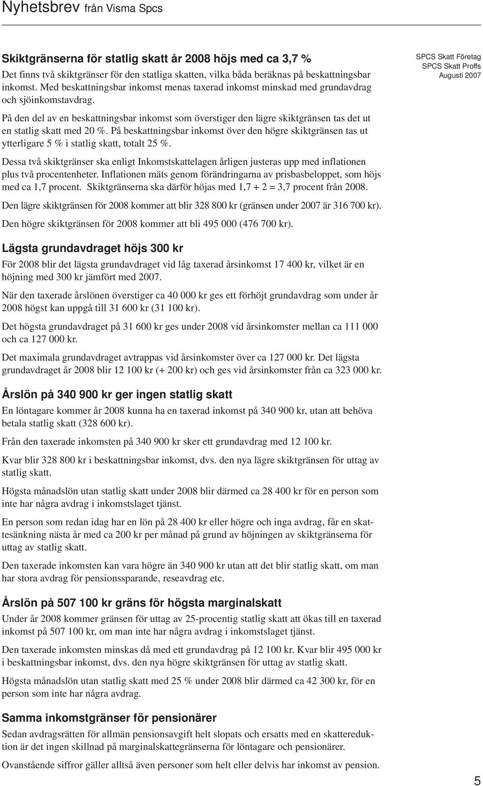 På den del av en beskattningsbar inkomst som överstiger den lägre skiktgränsen tas det ut en statlig skatt med 20 %.