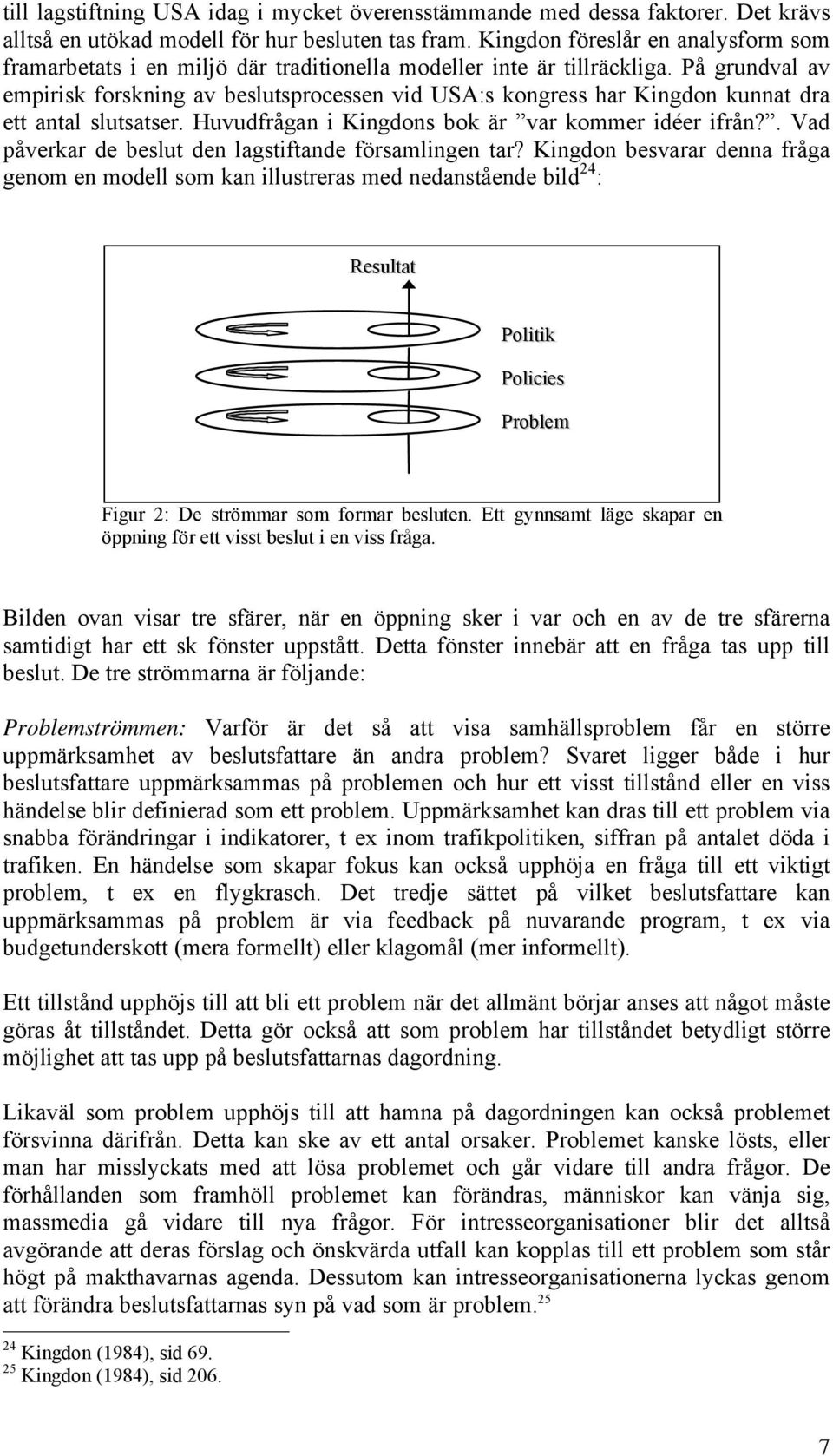 På grundval av empirisk forskning av beslutsprocessen vid USA:s kongress har Kingdon kunnat dra ett antal slutsatser. Huvudfrågan i Kingdons bok är var kommer idéer ifrån?