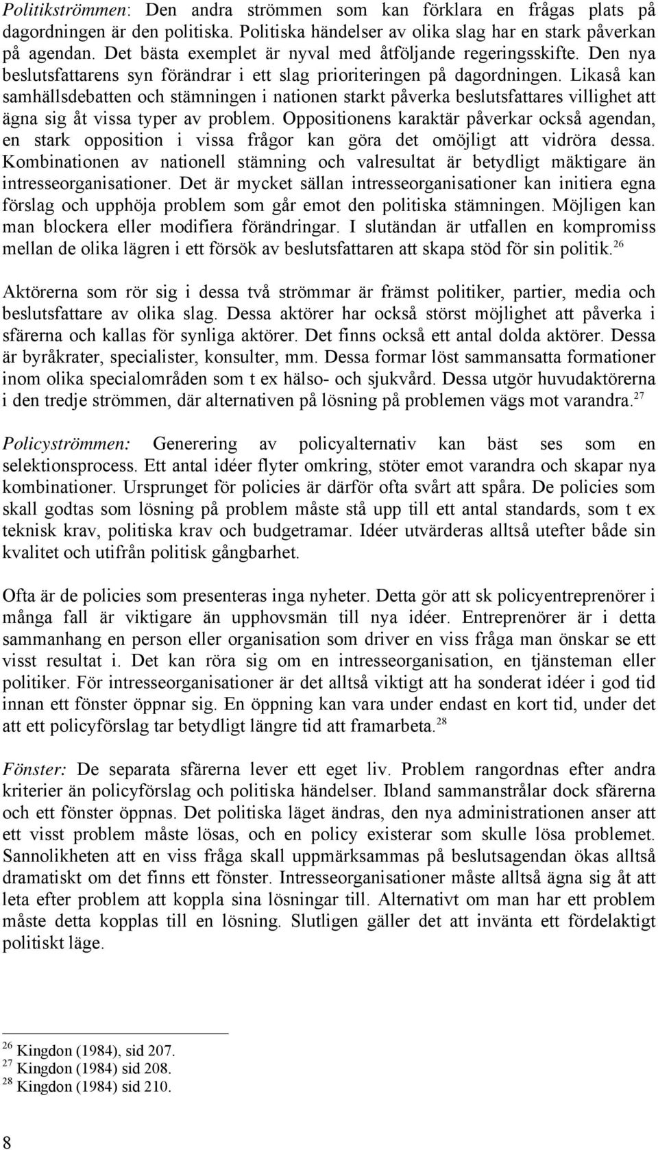 Likaså kan samhällsdebatten och stämningen i nationen starkt påverka beslutsfattares villighet att ägna sig åt vissa typer av problem.