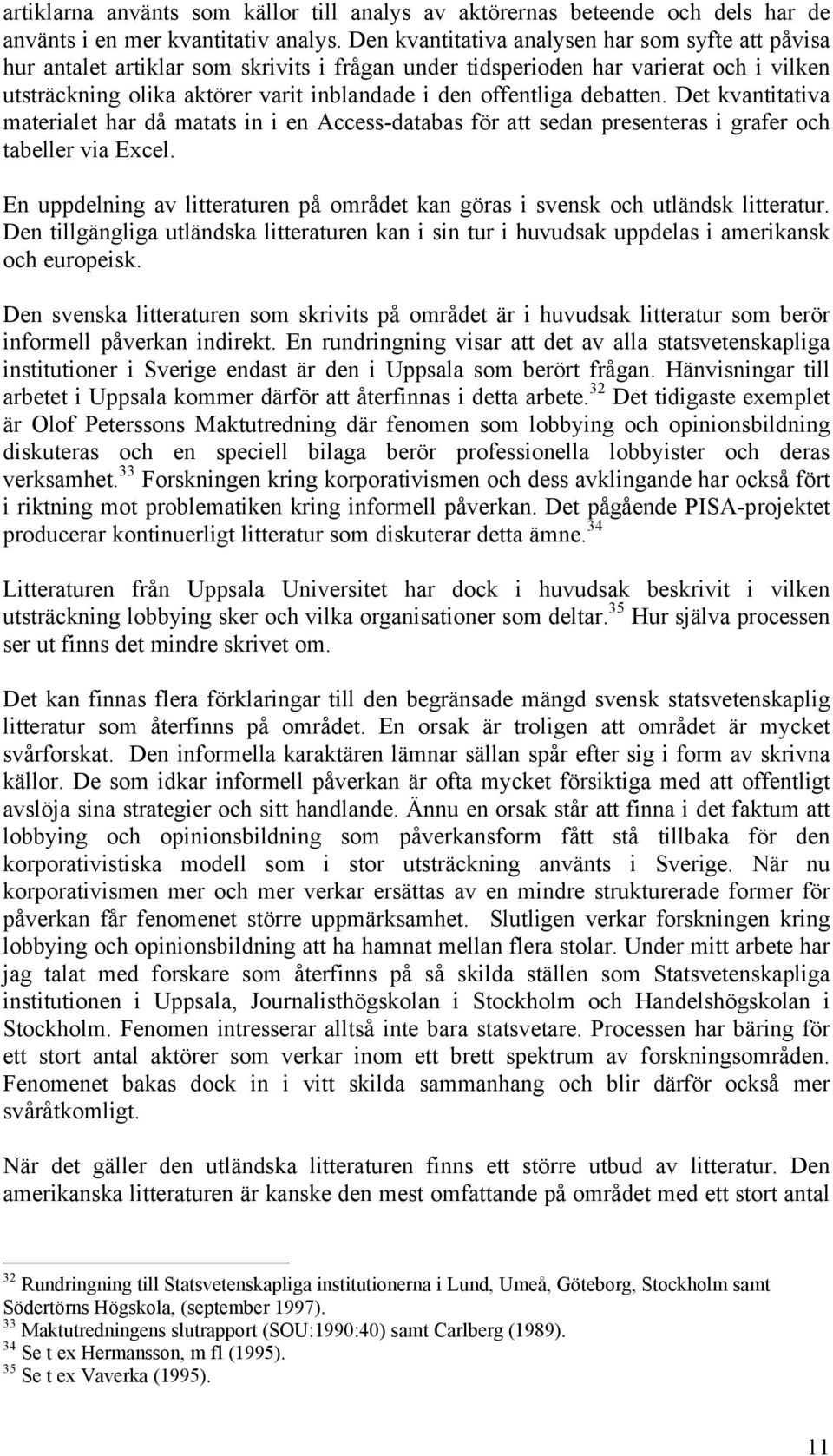 debatten. Det kvantitativa materialet har då matats in i en Access-databas för att sedan presenteras i grafer och tabeller via Excel.