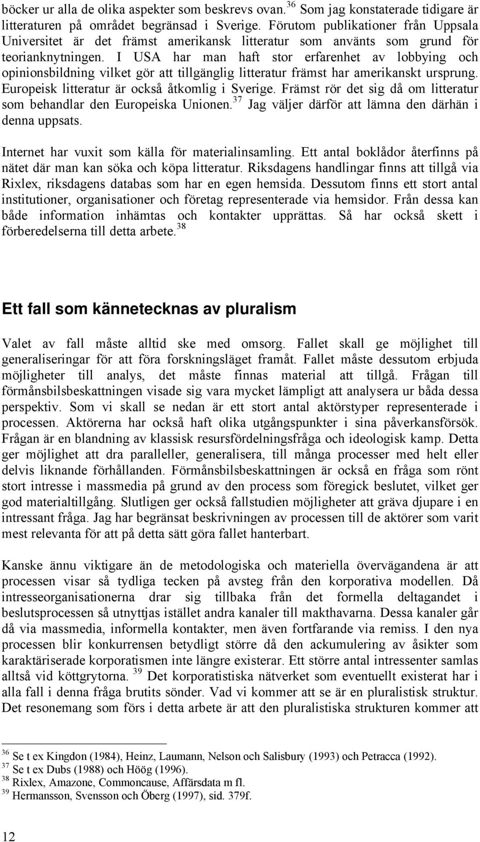 I USA har man haft stor erfarenhet av lobbying och opinionsbildning vilket gör att tillgänglig litteratur främst har amerikanskt ursprung. Europeisk litteratur är också åtkomlig i Sverige.