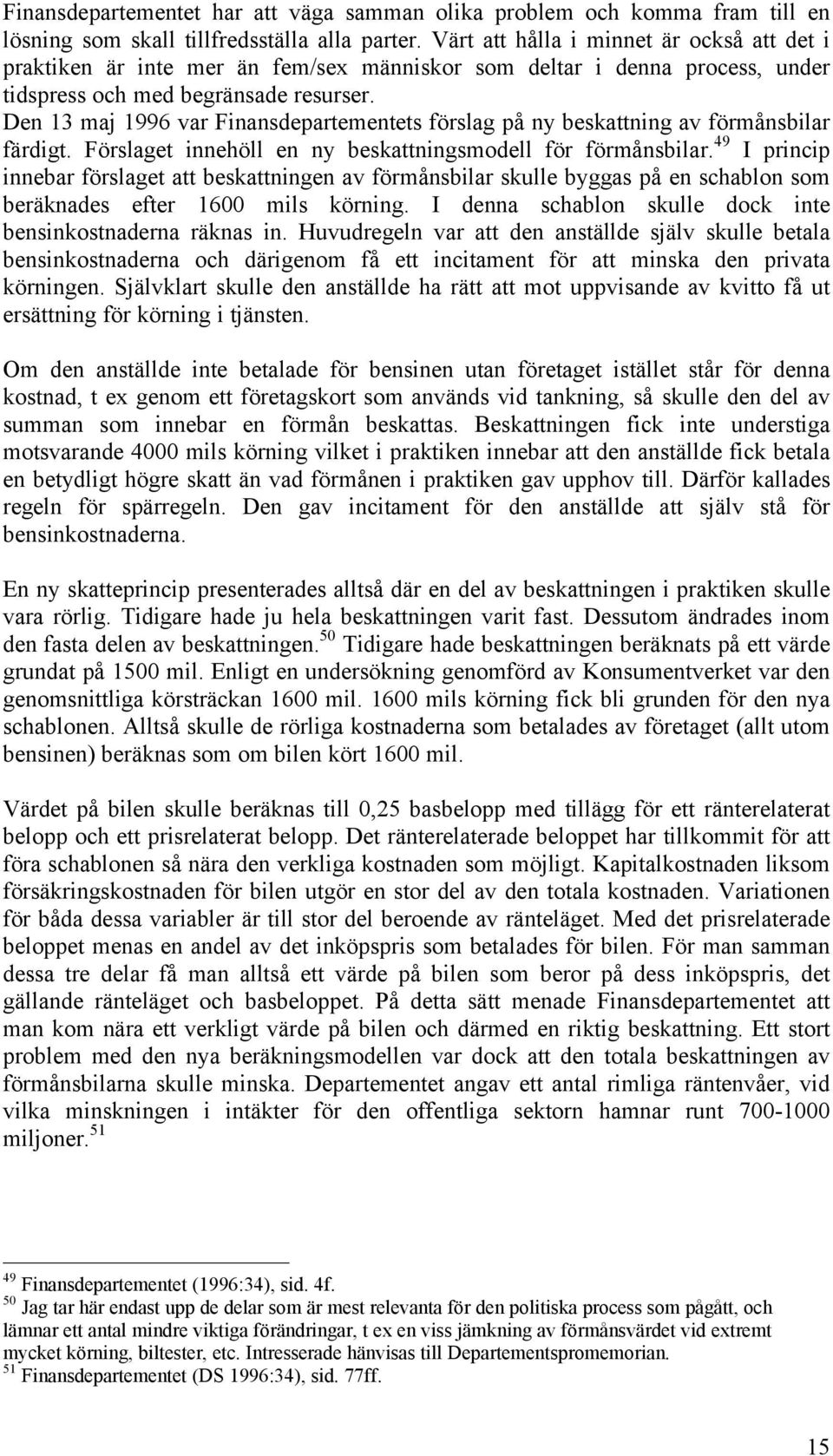 Den 13 maj 1996 var Finansdepartementets förslag på ny beskattning av förmånsbilar färdigt. Förslaget innehöll en ny beskattningsmodell för förmånsbilar.