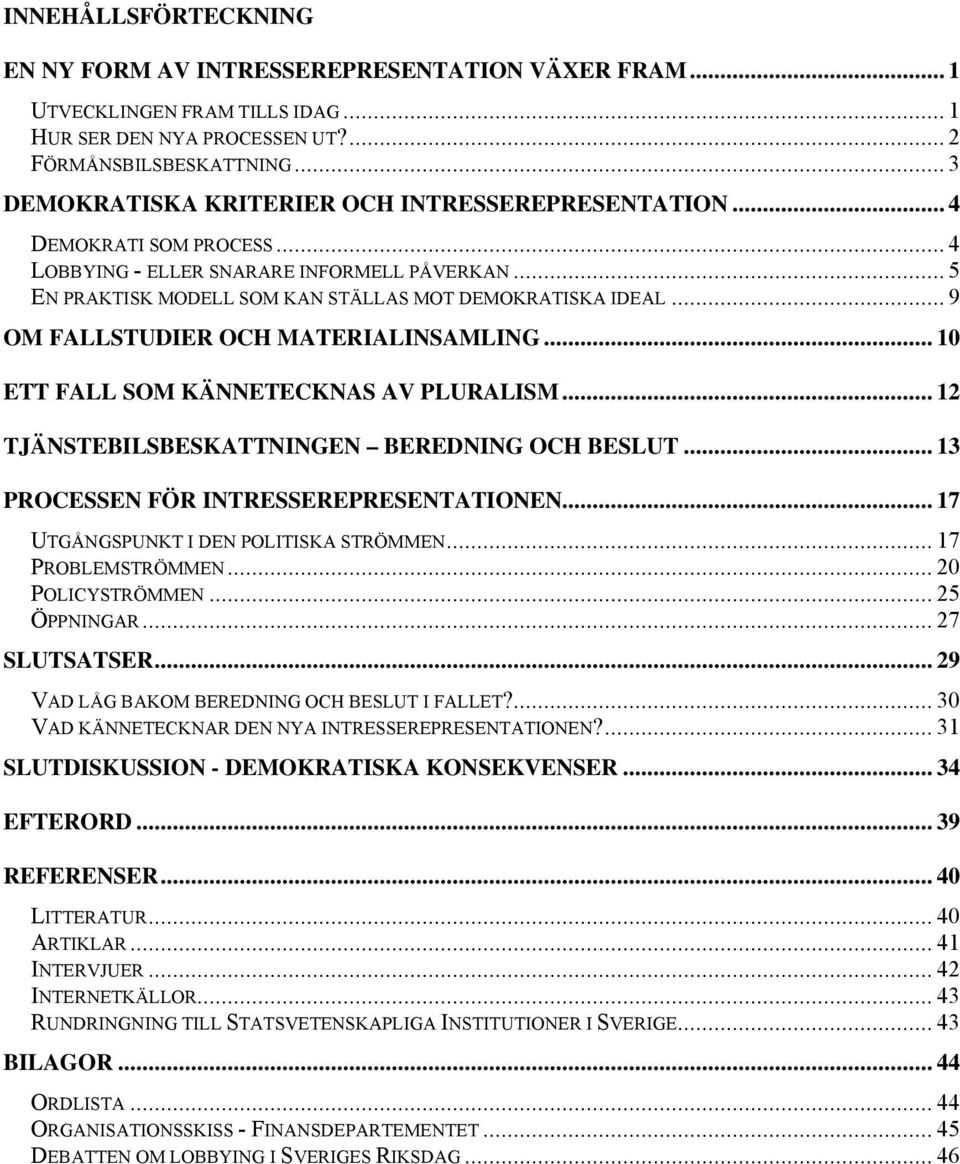 .. 9 OM FALLSTUDIER OCH MATERIALINSAMLING... 10 ETT FALL SOM KÄNNETECKNAS AV PLURALISM... 12 TJÄNSTEBILSBESKATTNINGEN BEREDNING OCH BESLUT... 13 PROCESSEN FÖR INTRESSEREPRESENTATIONEN.