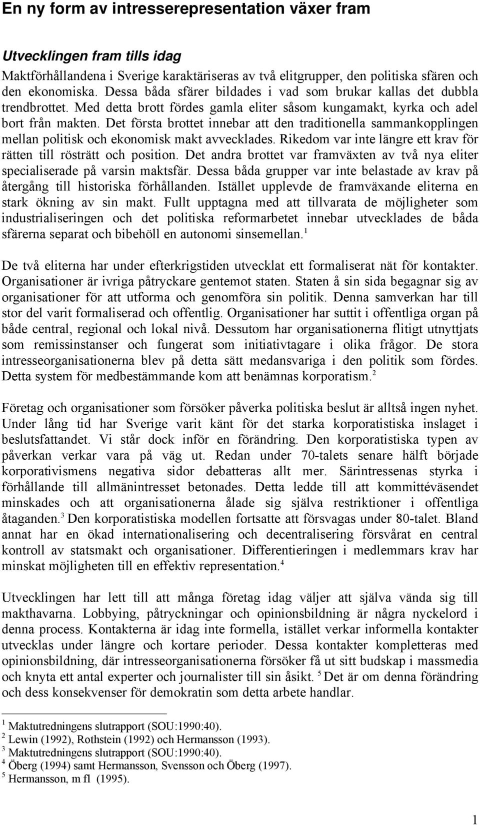 Det första brottet innebar att den traditionella sammankopplingen mellan politisk och ekonomisk makt avvecklades. Rikedom var inte längre ett krav för rätten till rösträtt och position.