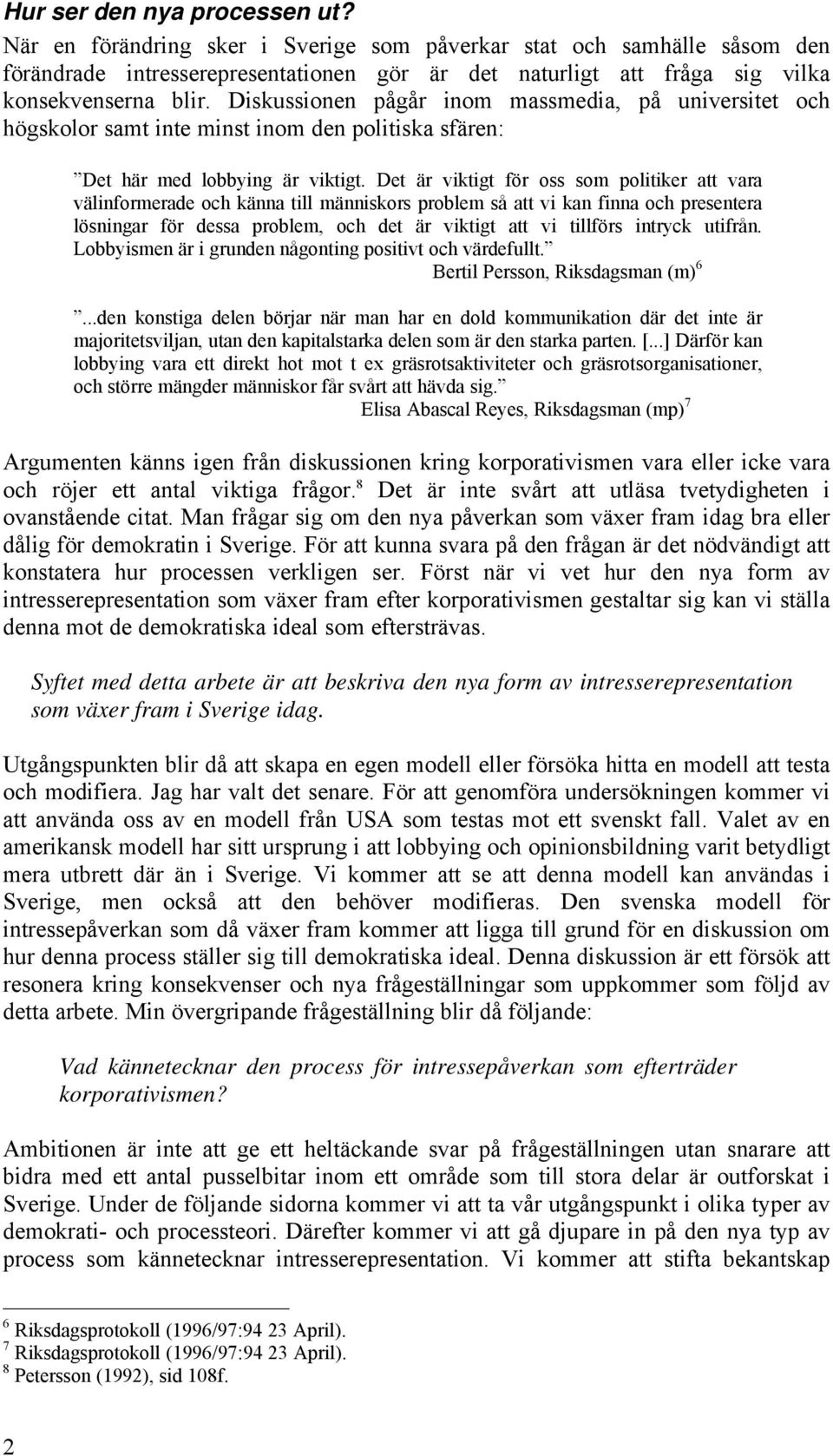 Diskussionen pågår inom massmedia, på universitet och högskolor samt inte minst inom den politiska sfären: Det här med lobbying är viktigt.