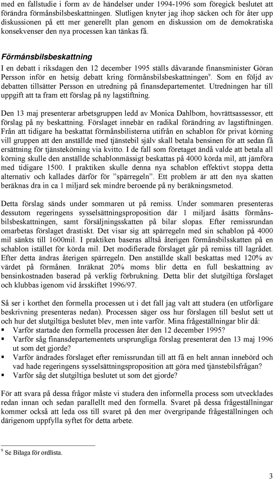 Förmånsbilsbeskattning I en debatt i riksdagen den 12 december 1995 ställs dåvarande finansminister Göran Persson inför en hetsig debatt kring förmånsbilsbeskattningen 9.