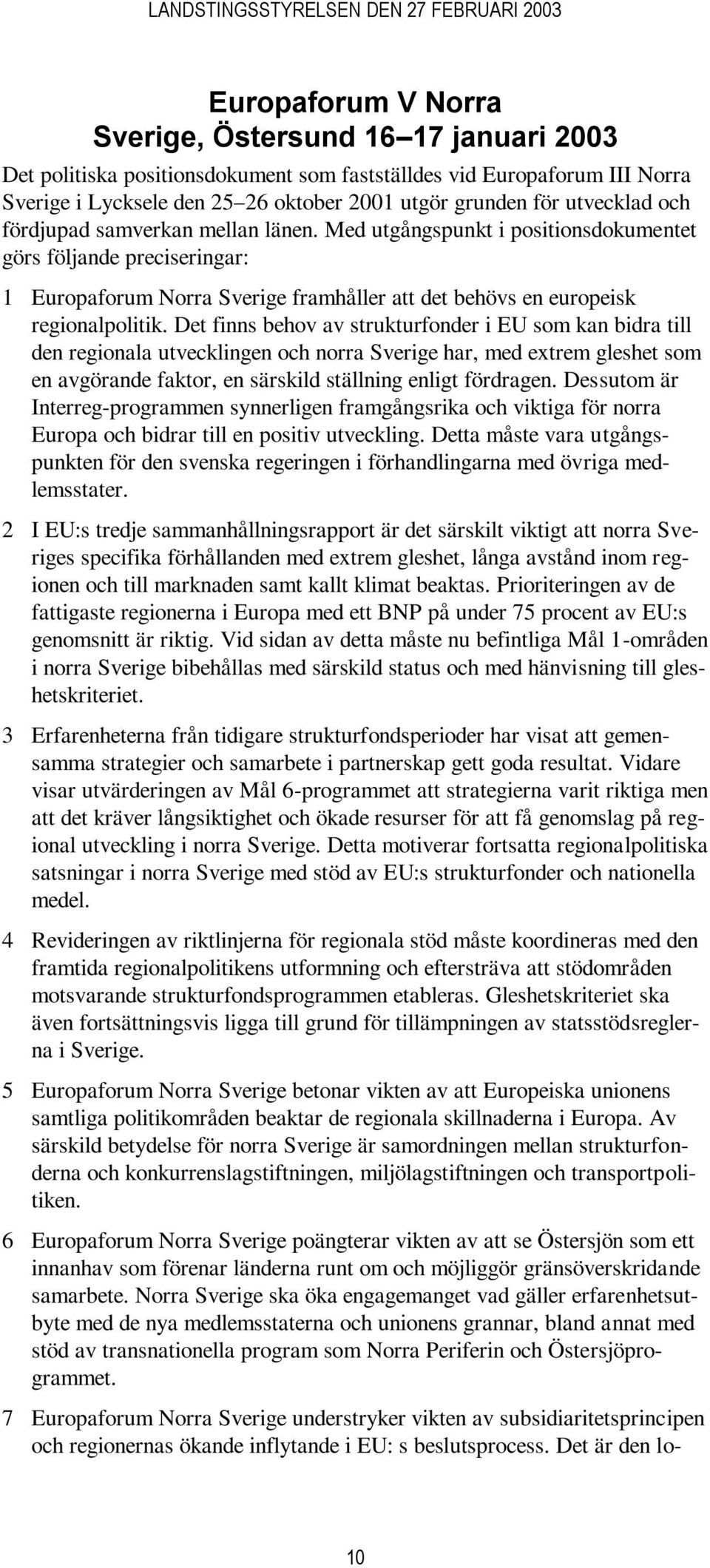 Det finns behov av strukturfonder i EU som kan bidra till den regionala utvecklingen och norra Sverige har, med extrem gleshet som en avgörande faktor, en särskild ställning enligt fördragen.