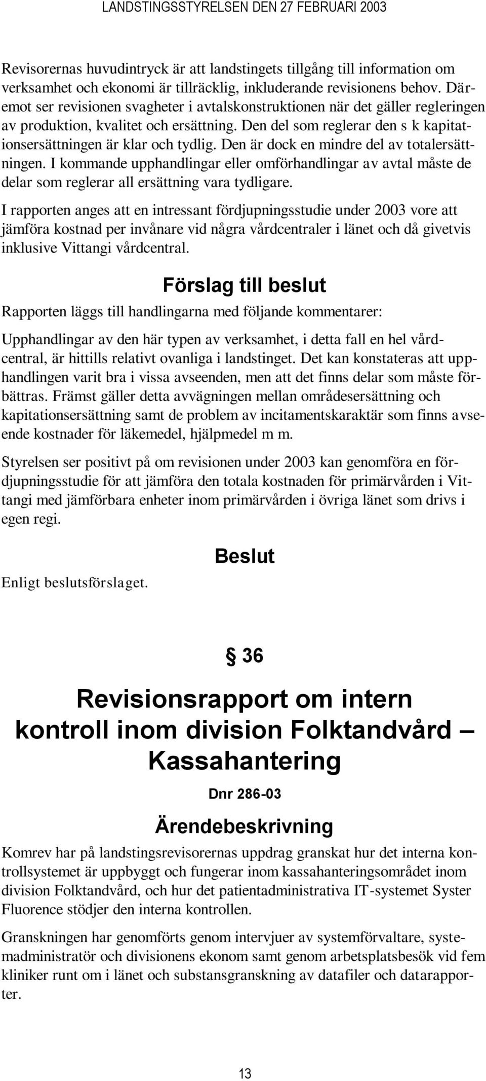 Den är dock en mindre del av totalersättningen. I kommande upphandlingar eller omförhandlingar av avtal måste de delar som reglerar all ersättning vara tydligare.