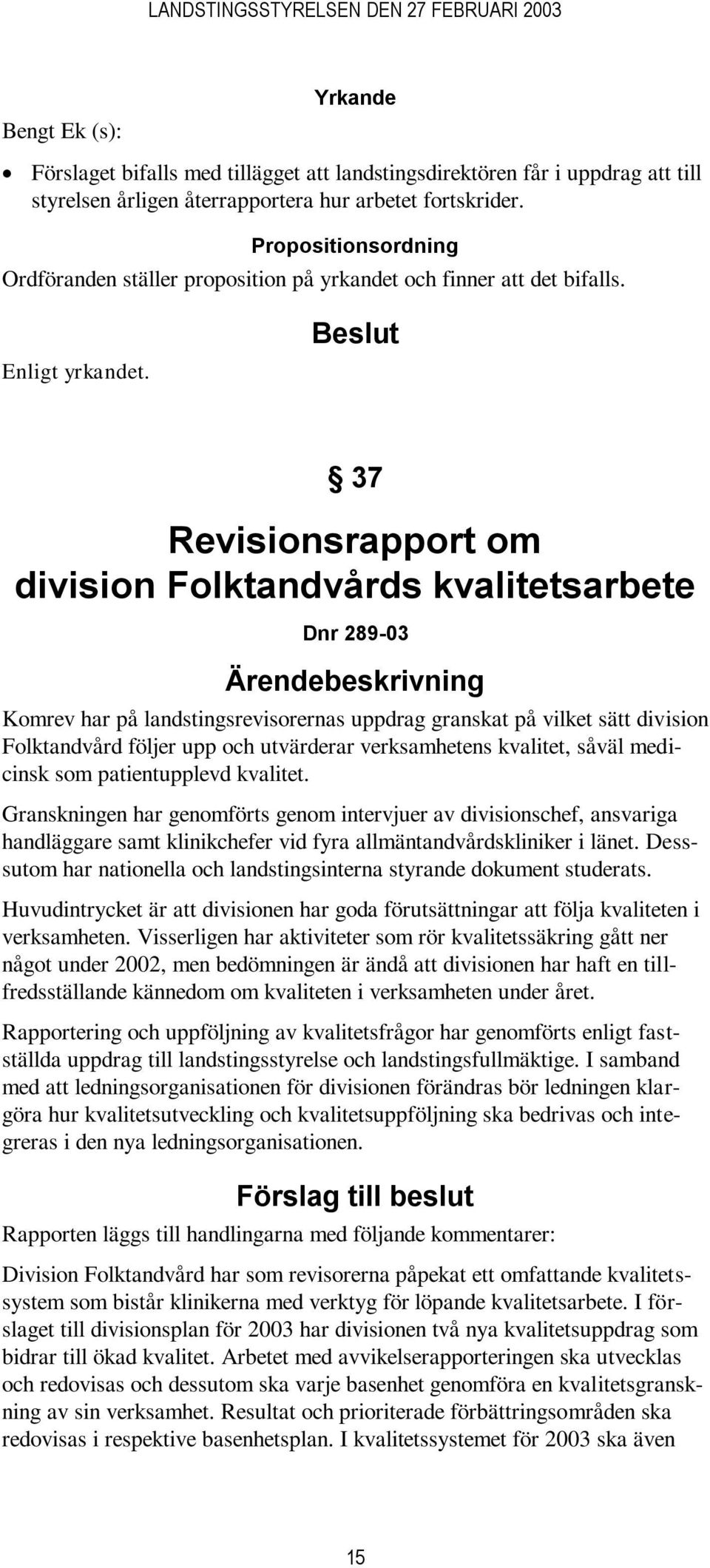 37 Revisionsrapport om division Folktandvårds kvalitetsarbete Dnr 289-03 Komrev har på landstingsrevisorernas uppdrag granskat på vilket sätt division Folktandvård följer upp och utvärderar