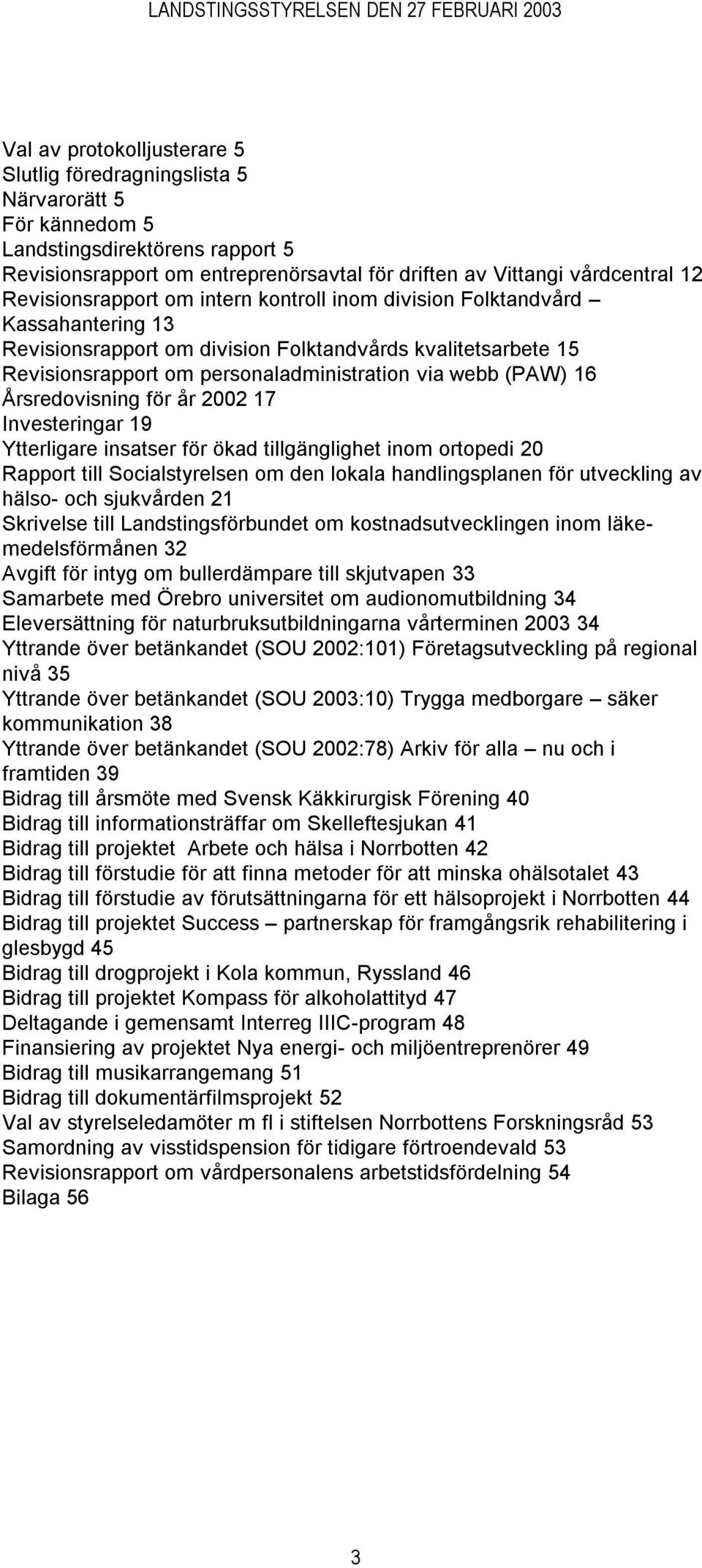 (PAW) 16 Årsredovisning för år 2002 17 Investeringar 19 Ytterligare insatser för ökad tillgänglighet inom ortopedi 20 Rapport till Socialstyrelsen om den lokala handlingsplanen för utveckling av