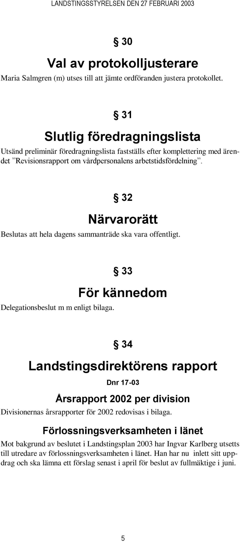 32 Närvarorätt as att hela dagens sammanträde ska vara offentligt. Delegationsbeslut m m enligt bilaga.