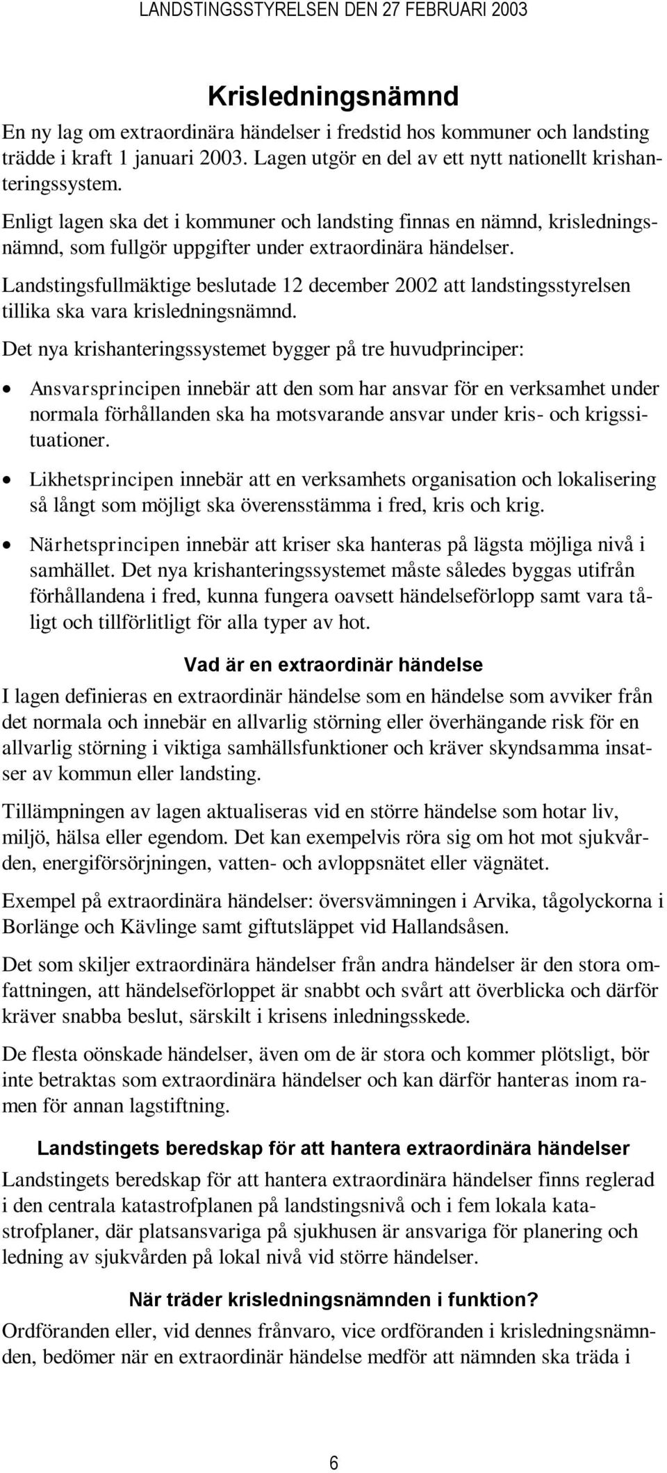 Landstingsfullmäktige beslutade 12 december 2002 att landstingsstyrelsen tillika ska vara krisledningsnämnd.