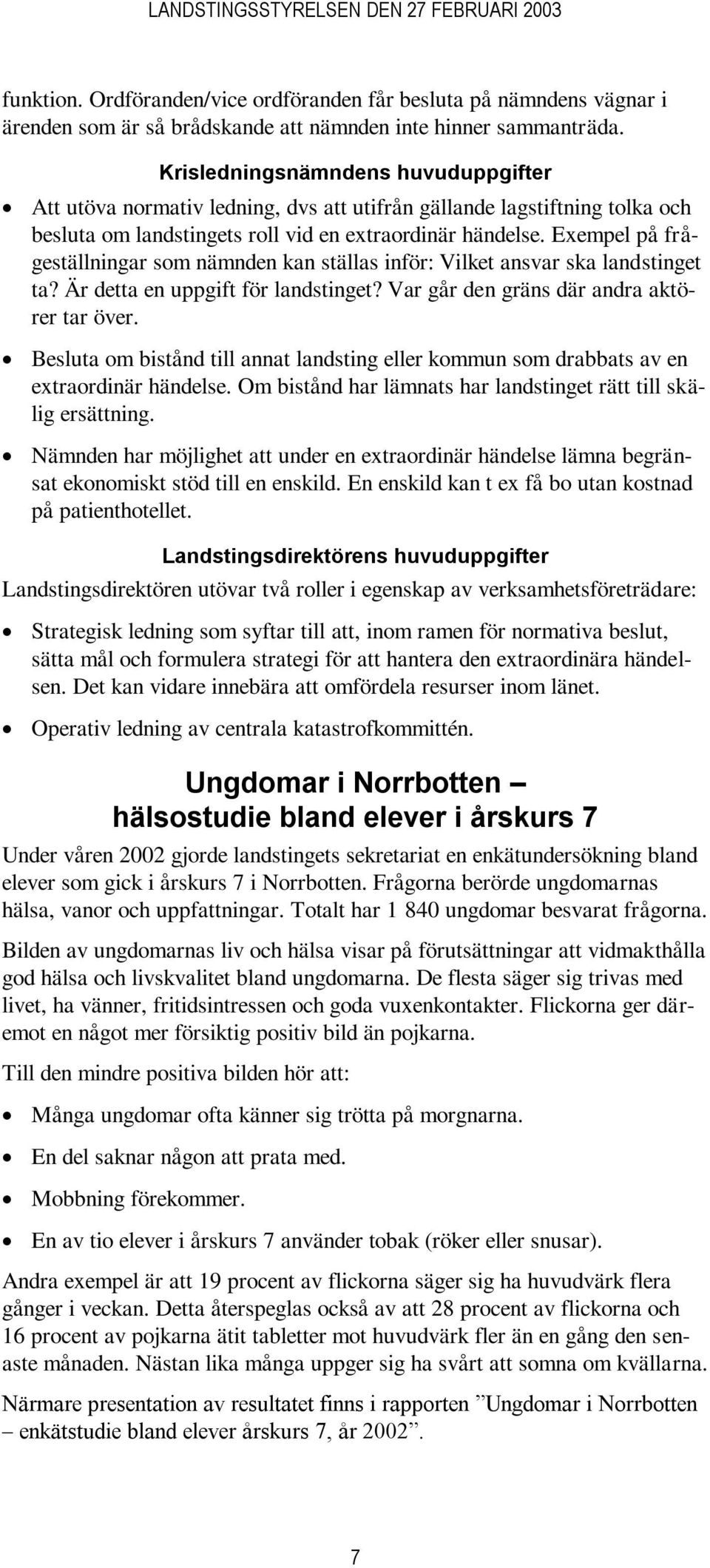 Exempel på frågeställningar som nämnden kan ställas inför: Vilket ansvar ska landstinget ta? Är detta en uppgift för landstinget? Var går den gräns där andra aktörer tar över.