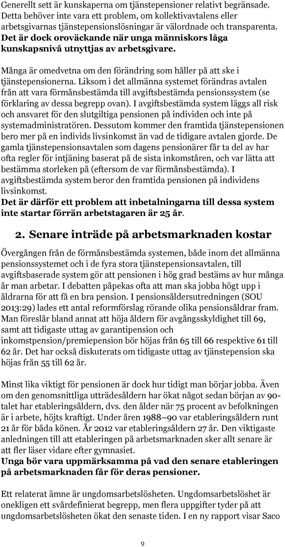 Det är dock oroväckande när unga människors låga kunskapsnivå utnyttjas av arbetsgivare. Många är omedvetna om den förändring som håller på att ske i tjänstepensionerna.