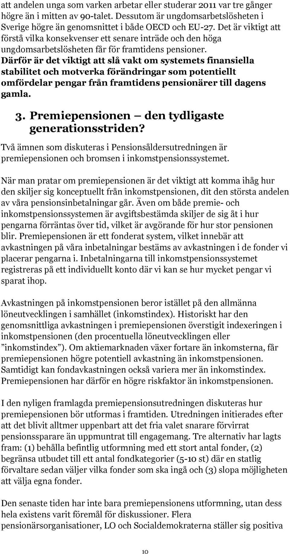 Därför är det viktigt att slå vakt om systemets finansiella stabilitet och motverka förändringar som potentiellt omfördelar pengar från framtidens pensionärer till dagens gamla. 3.