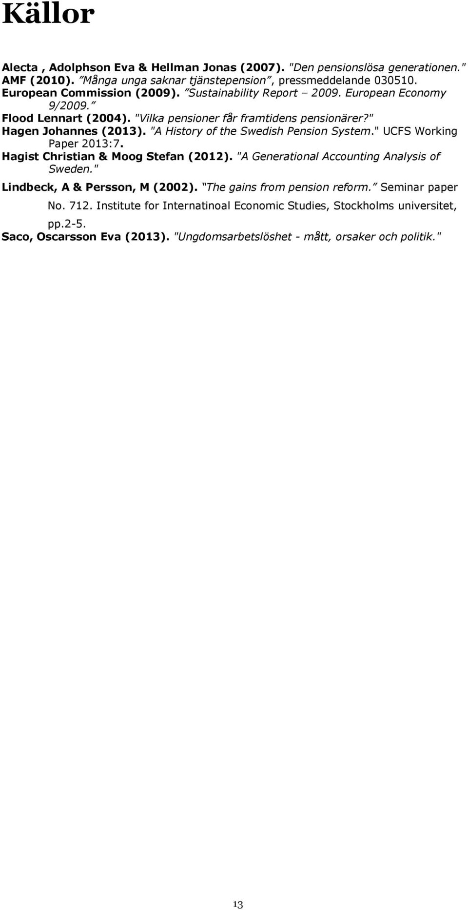 "A History of the Swedish Pension System." UCFS Working Paper 2013:7. Hagist Christian & Moog Stefan (2012). "A Generational Accounting Analysis of Sweden.