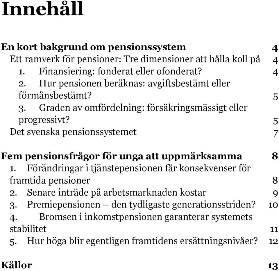 5 Det svenska pensionssystemet 7 Fem pensionsfrågor för unga att uppmärksamma 8 1. Förändringar i tjänstepensionen får konsekvenser för framtida pensioner 8 2.